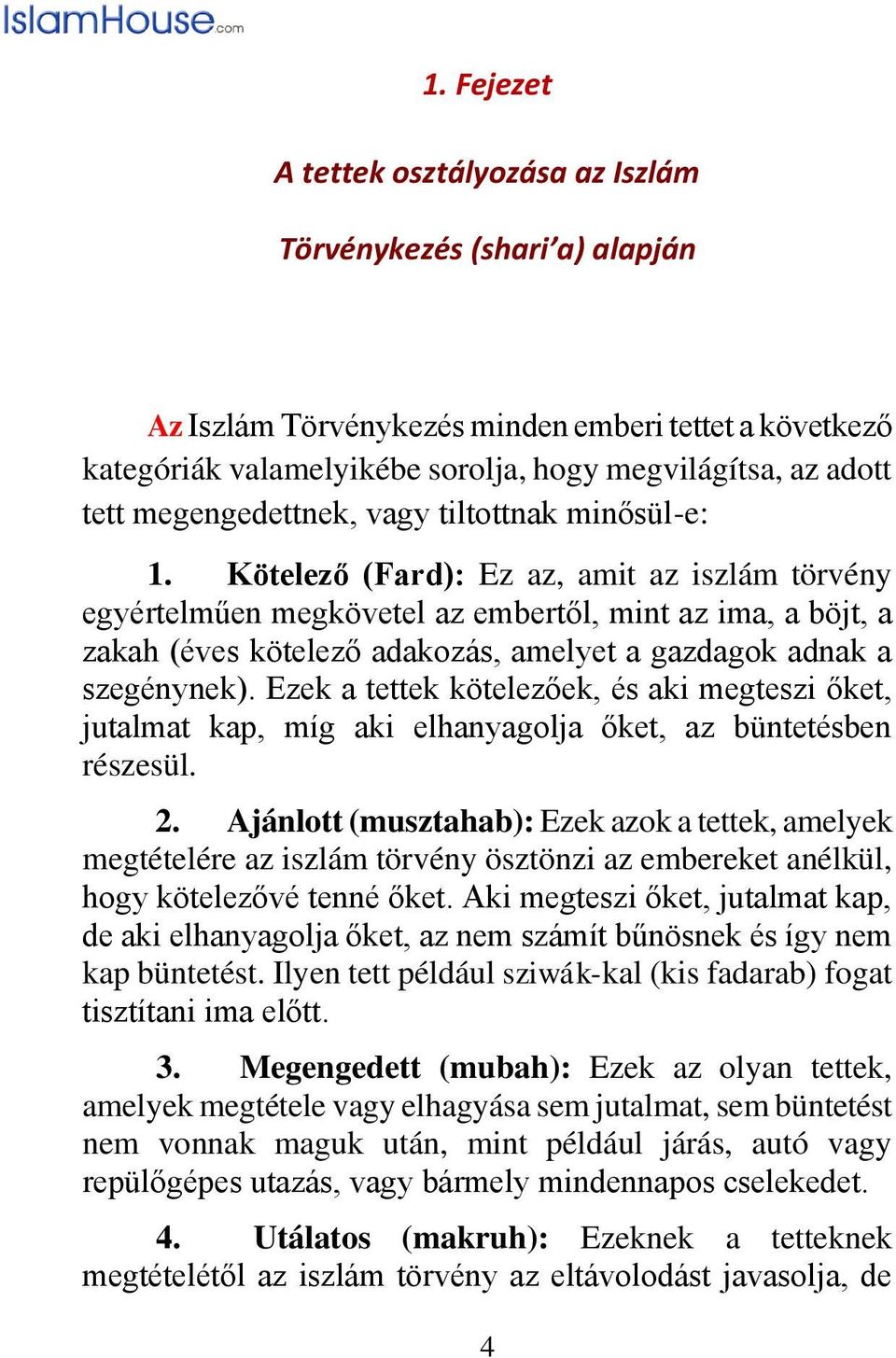 Kötelező (Fard): Ez az, amit az iszlám törvény egyértelműen megkövetel az embertől, mint az ima, a böjt, a zakah (éves kötelező adakozás, amelyet a gazdagok adnak a szegénynek).