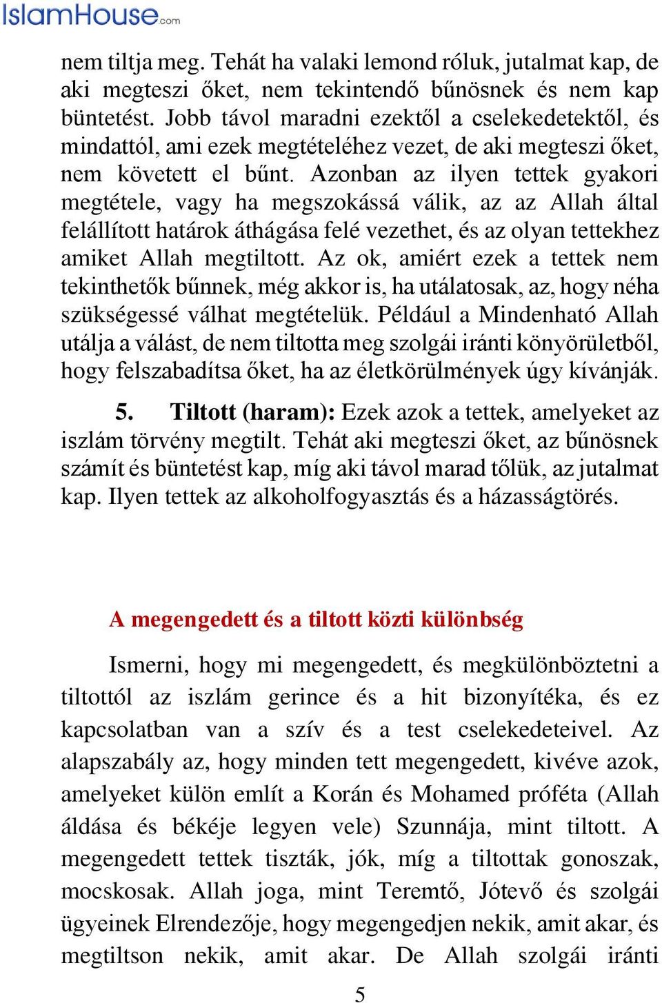 Azonban az ilyen tettek gyakori megtétele, vagy ha megszokássá válik, az az Allah által felállított határok áthágása felé vezethet, és az olyan tettekhez amiket Allah megtiltott.