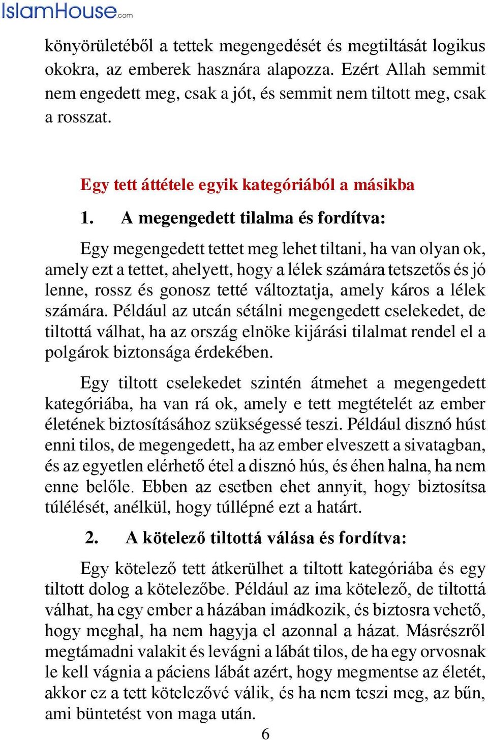 A megengedett tilalma és fordítva: Egy megengedett tettet meg lehet tiltani, ha van olyan ok, amely ezt a tettet, ahelyett, hogy a lélek számára tetszetős és jó lenne, rossz és gonosz tetté