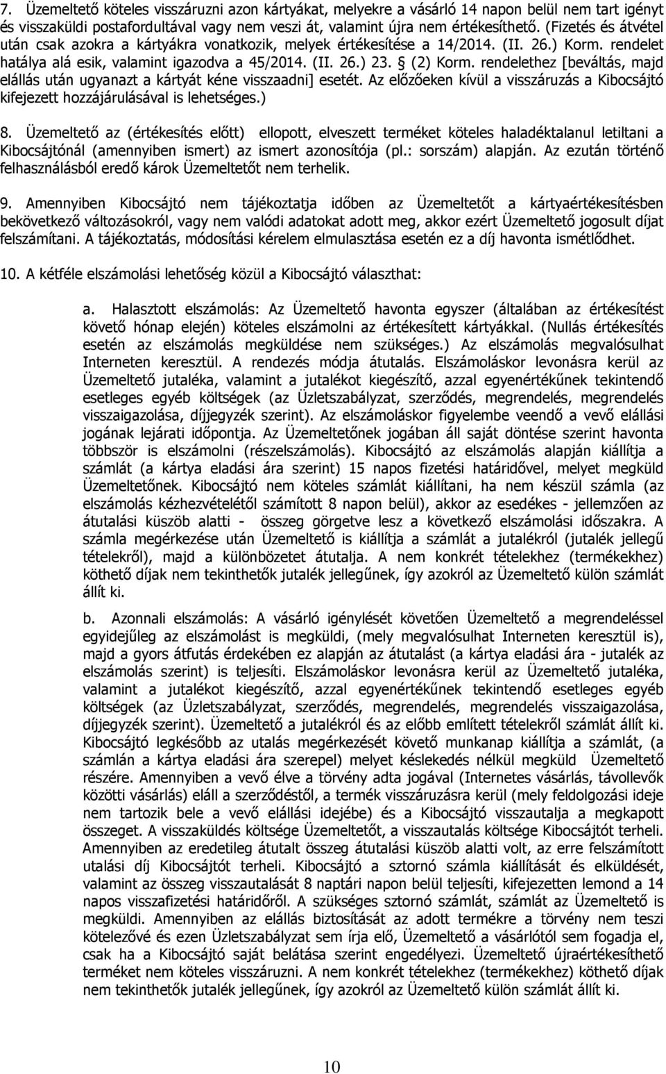 rendelethez [beváltás, majd elállás után ugyanazt a kártyát kéne visszaadni] esetét. Az előzőeken kívül a visszáruzás a Kibocsájtó kifejezett hozzájárulásával is lehetséges.) 8.