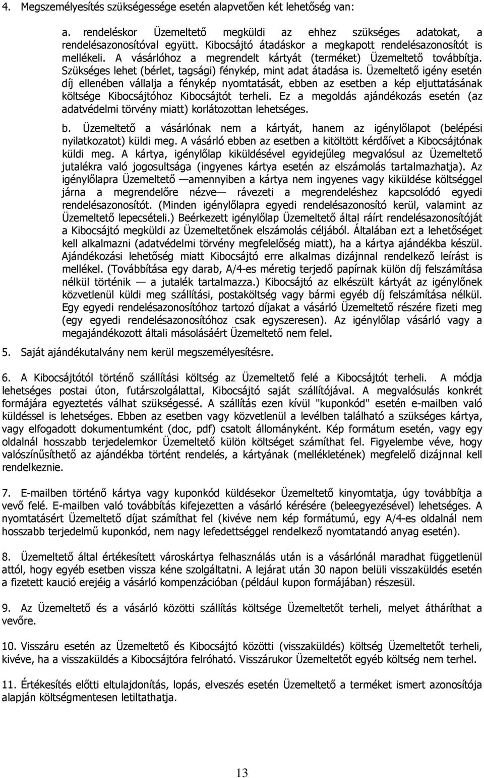 Üzemeltető igény esetén díj ellenében vállalja a fénykép nyomtatását, ebben az esetben a kép eljuttatásának költsége Kibocsájtóhoz Kibocsájtót terheli.