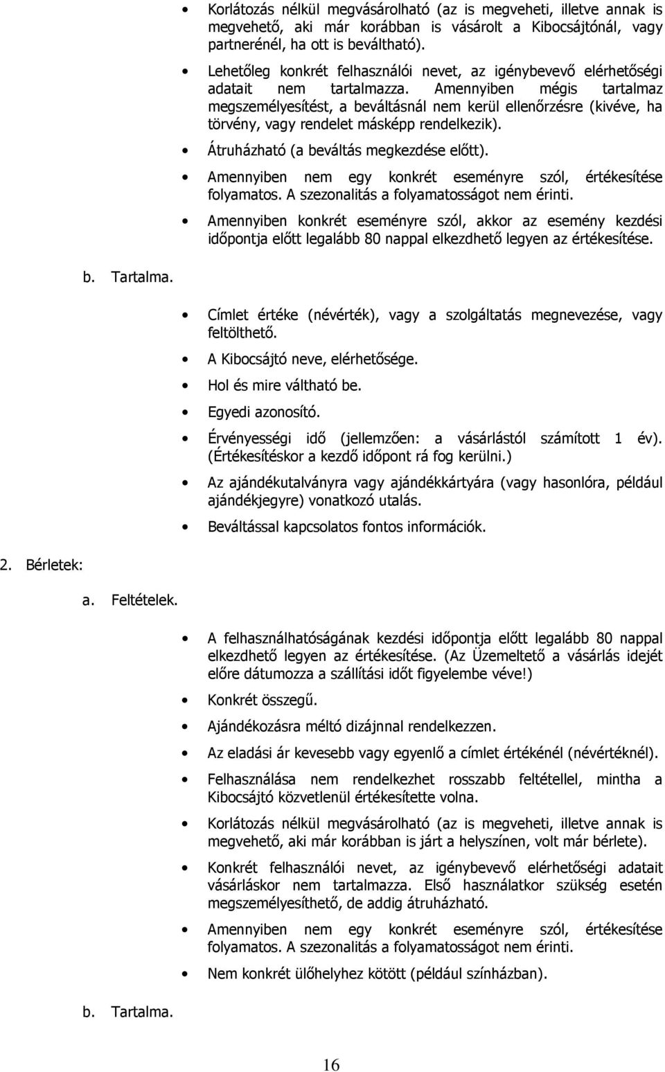 Amennyiben mégis tartalmaz megszemélyesítést, a beváltásnál nem kerül ellenőrzésre (kivéve, ha törvény, vagy rendelet másképp rendelkezik). Átruházható (a beváltás megkezdése előtt).