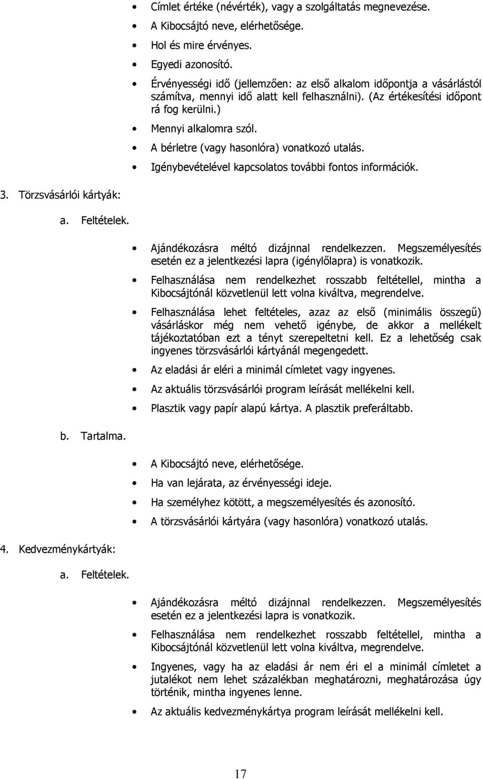 A bérletre (vagy hasonlóra) vonatkozó utalás. Igénybevételével kapcsolatos további fontos információk. 3. Törzsvásárlói kártyák: a. Feltételek. Ajándékozásra méltó dizájnnal rendelkezzen.