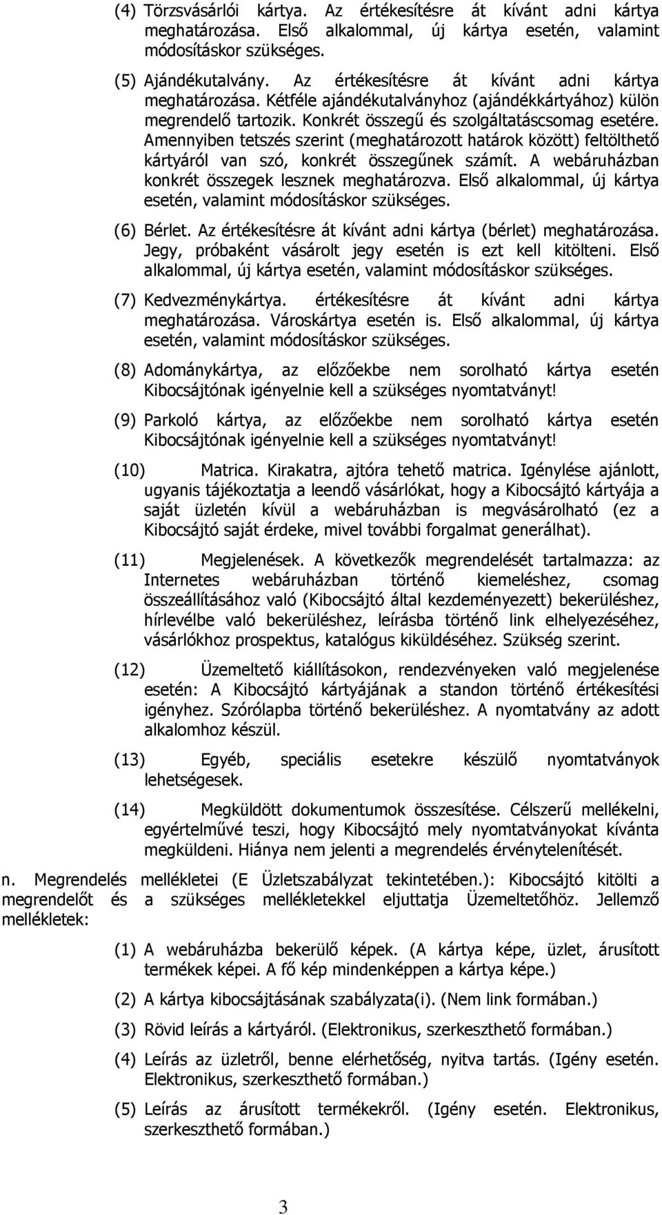 Amennyiben tetszés szerint (meghatározott határok között) feltölthető kártyáról van szó, konkrét összegűnek számít. A webáruházban konkrét összegek lesznek meghatározva.