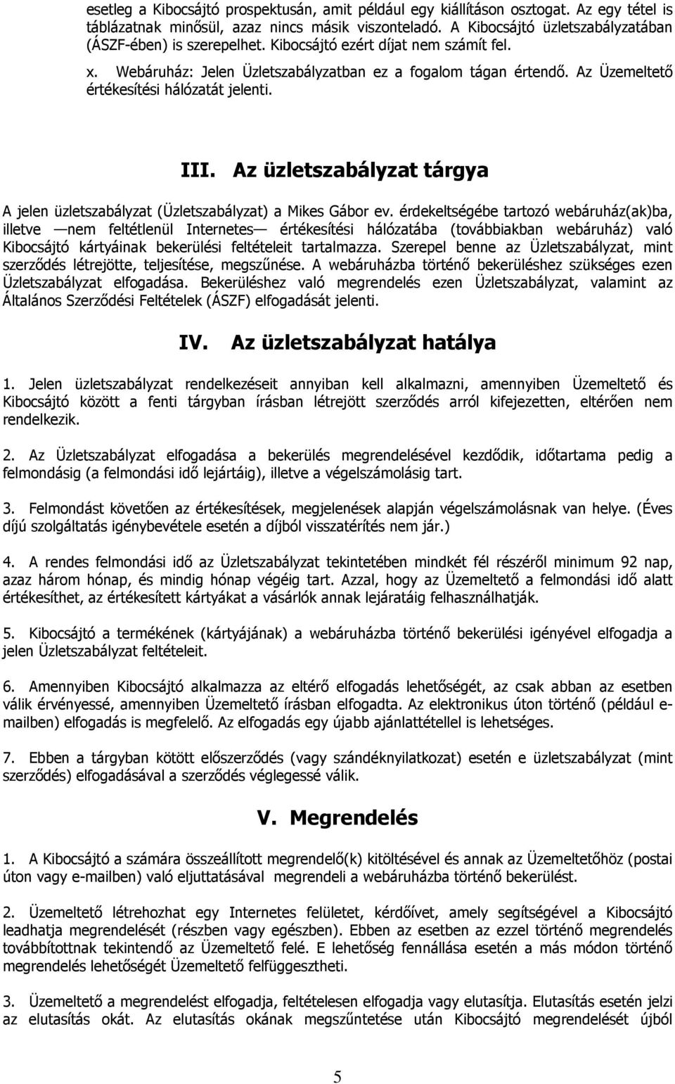 Az Üzemeltető értékesítési hálózatát jelenti. III. Az üzletszabályzat tárgya A jelen üzletszabályzat (Üzletszabályzat) a Mikes Gábor ev.