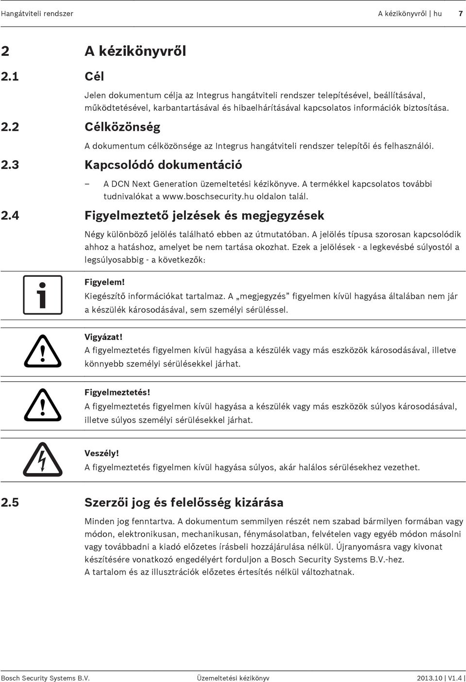 2.2 Célközönség A dokumentum célközönsége az Integrus hangátviteli rendszer telepítői és felhasználói. 2.3 Kapcsolódó dokumentáció A DCN Next Generation üzemeltetési kézikönyve.