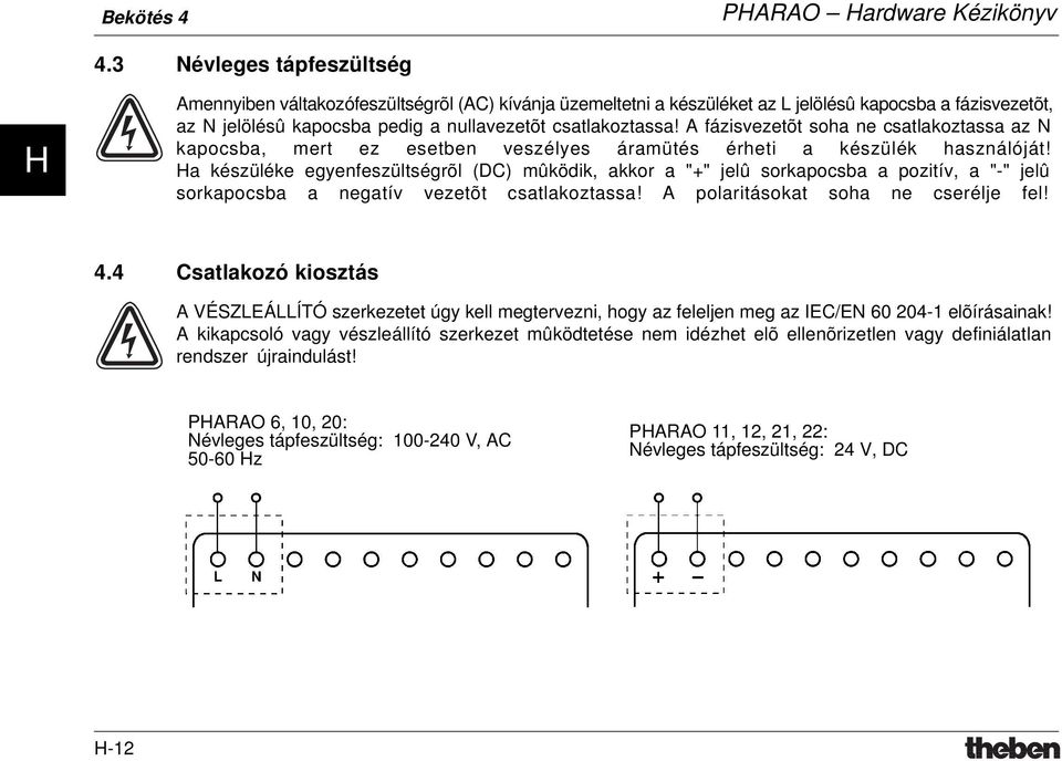 A fázisvezetõt soha ne csatlakoztassa az N kapocsba, mert ez esetben veszélyes áramütés érheti a készülék használóját!