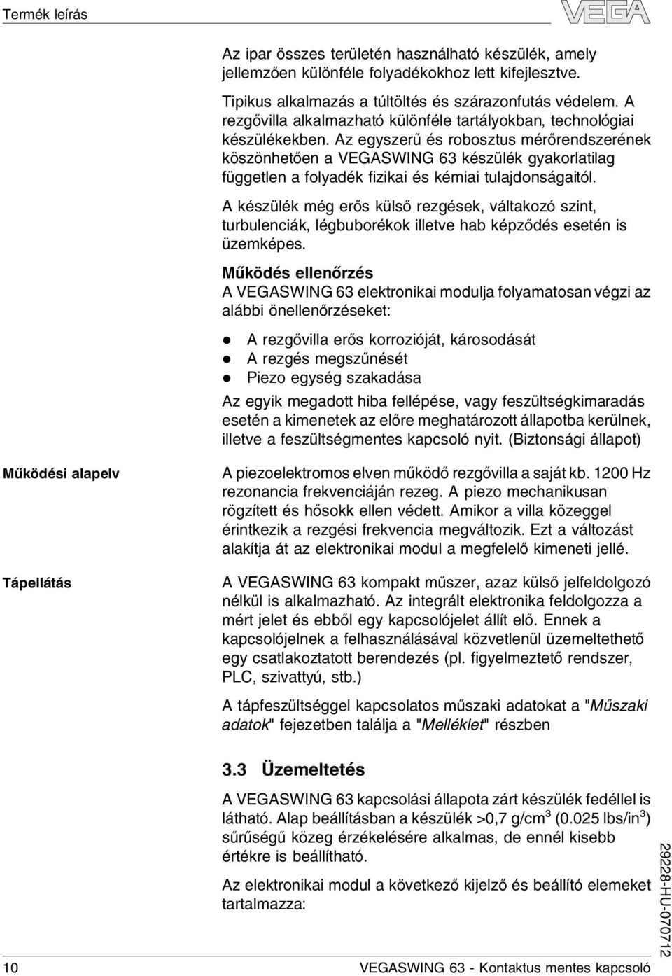 Az egyszerű és robosztus mérőrendszerének köszönhetően a VEGASWING 63 készüék gyakoratiag függeten a foyadék fizikai és kémiai tuajdonságaitó.