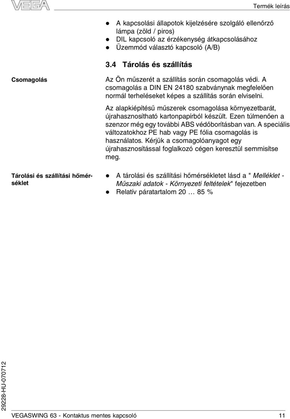 A csomagoás a DIN EN 2480 szabványnak megfeeően normá terheéseket képes a száítás során eviseni. Az aapkiépítésű műszerek csomagoása környezetbarát, újrahasznosítható kartonpapírbó készüt.