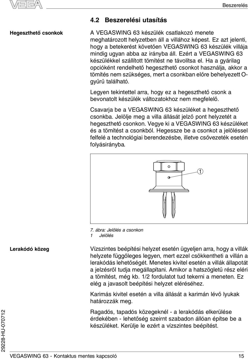 Ha a gyáriag opcióként rendehető hegeszthető csonkot hasznája, akkor a tömítés nem szükséges, mert a csonkban eőre beheyezett O- gyűrű taáható.