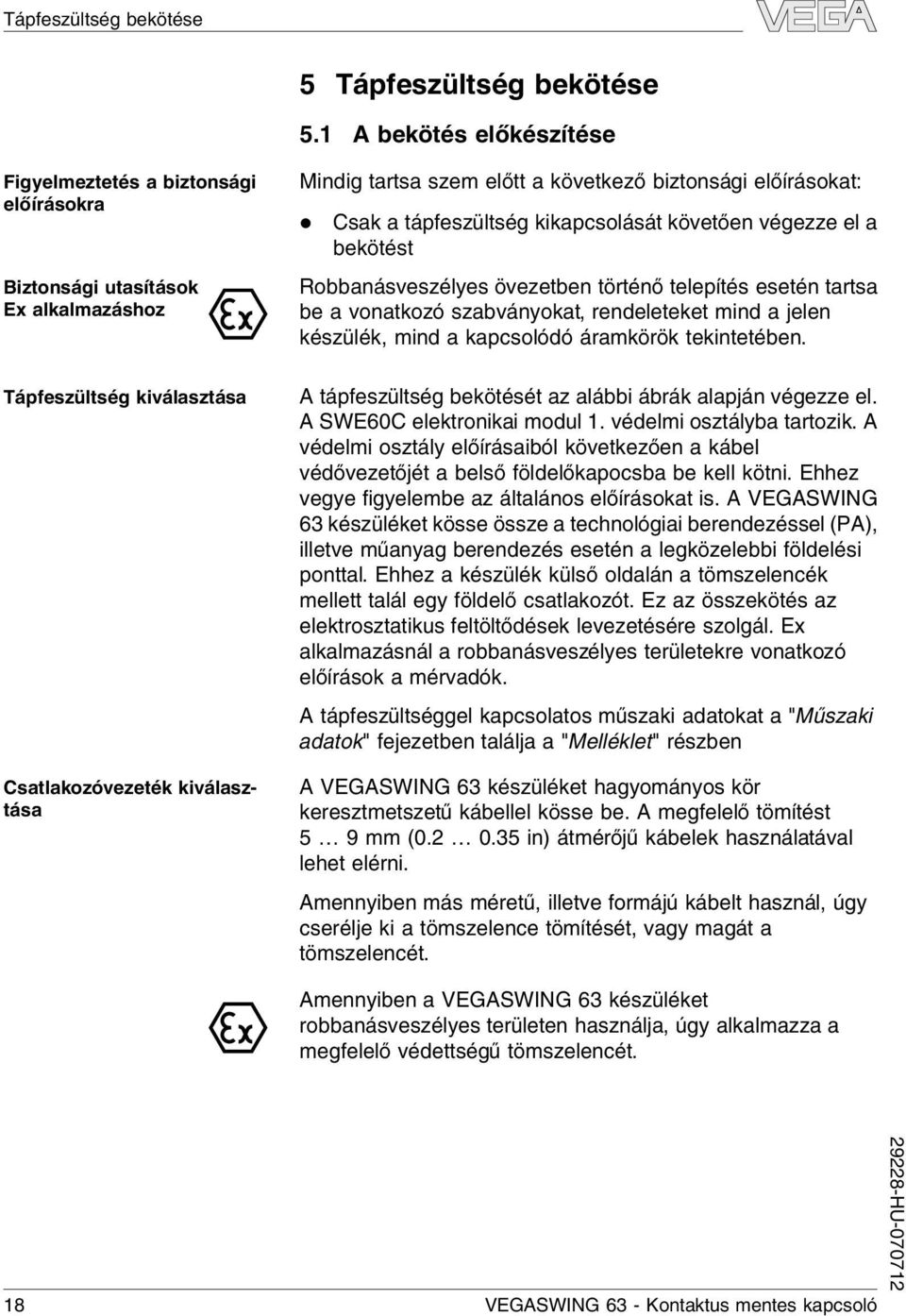 eőírásokat: Csak a tápfeszütség kikapcsoását követően végezze e a bekötést Robbanásveszéyes övezetben történő teepítés esetén tartsa be a vonatkozó szabványokat, rendeeteket mind a jeen készüék, mind