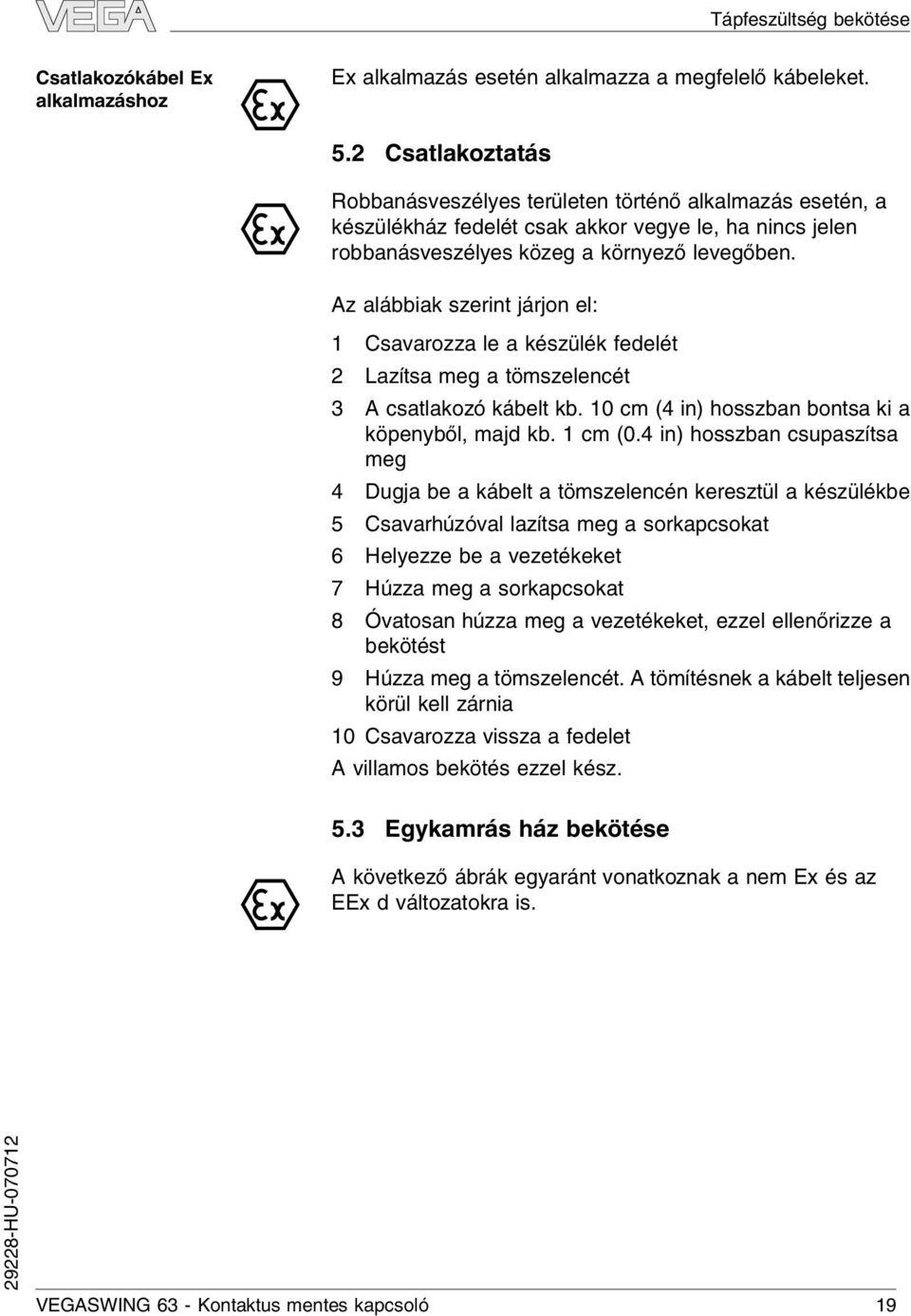 Az aábbiak szerint járjon e: Csavarozza e a készüék fedeét 2 Lazítsa meg a tömszeencét 3 A csatakozó kábet kb. 0 cm (4 in) hosszban bontsa ki a köpenybő, majd kb. cm (0.