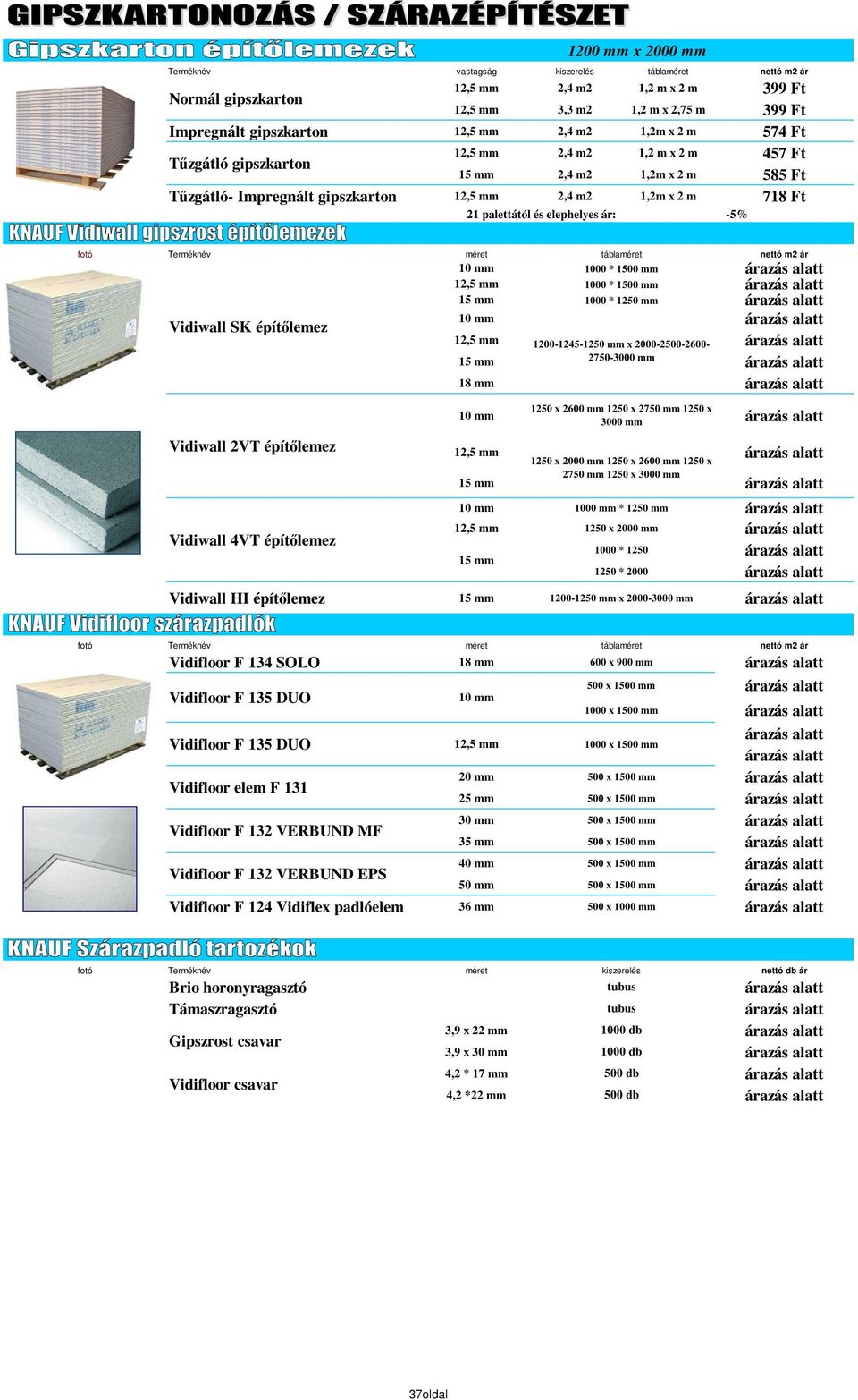 méret táblaméret 1000 * 1500 mm Vidiwall SK építılemez Vidiwall 2VT építılemez Vidiwall 4VT építılemez 10 mm 12,5 mm 1000 * 1500 mm 1000 * 1250 mm 10 mm 12,5 mm 1200-1245-1250 mm x