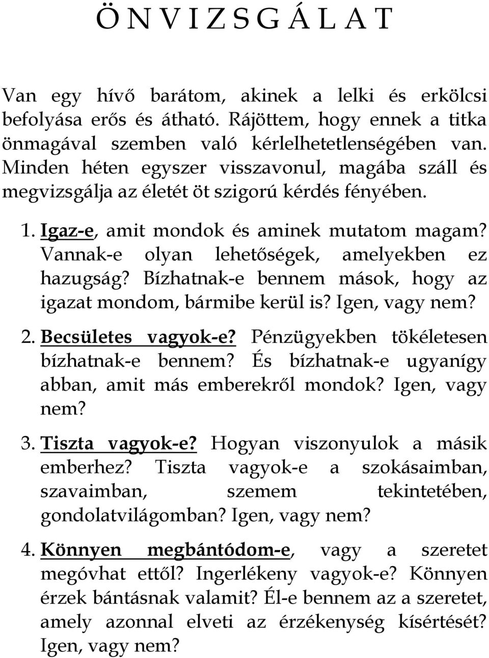 Bízhatnak-e bennem mások, hogy az igazat mondom, bármibe kerül is? Igen, vagy nem? 2. Becsületes vagyok-e? Pénzügyekben tökéletesen bízhatnak-e bennem?