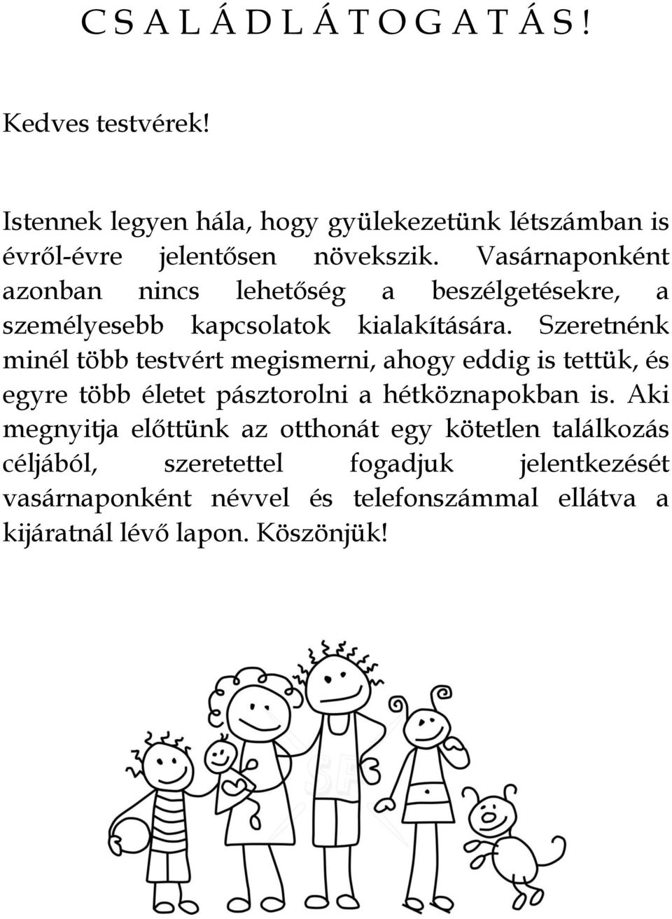 Szeretnénk minél több testvért megismerni, ahogy eddig is tettük, és egyre több életet pásztorolni a hétköznapokban is.