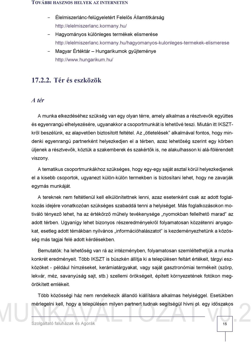 2. Tér és eszközök A tér A munka elkezdéséhez szükség van egy olyan térre, amely alkalmas a résztvevők együttes és egyenrangú elhelyezésére, ugyanakkor a csoportmunkát is lehetővé teszi.