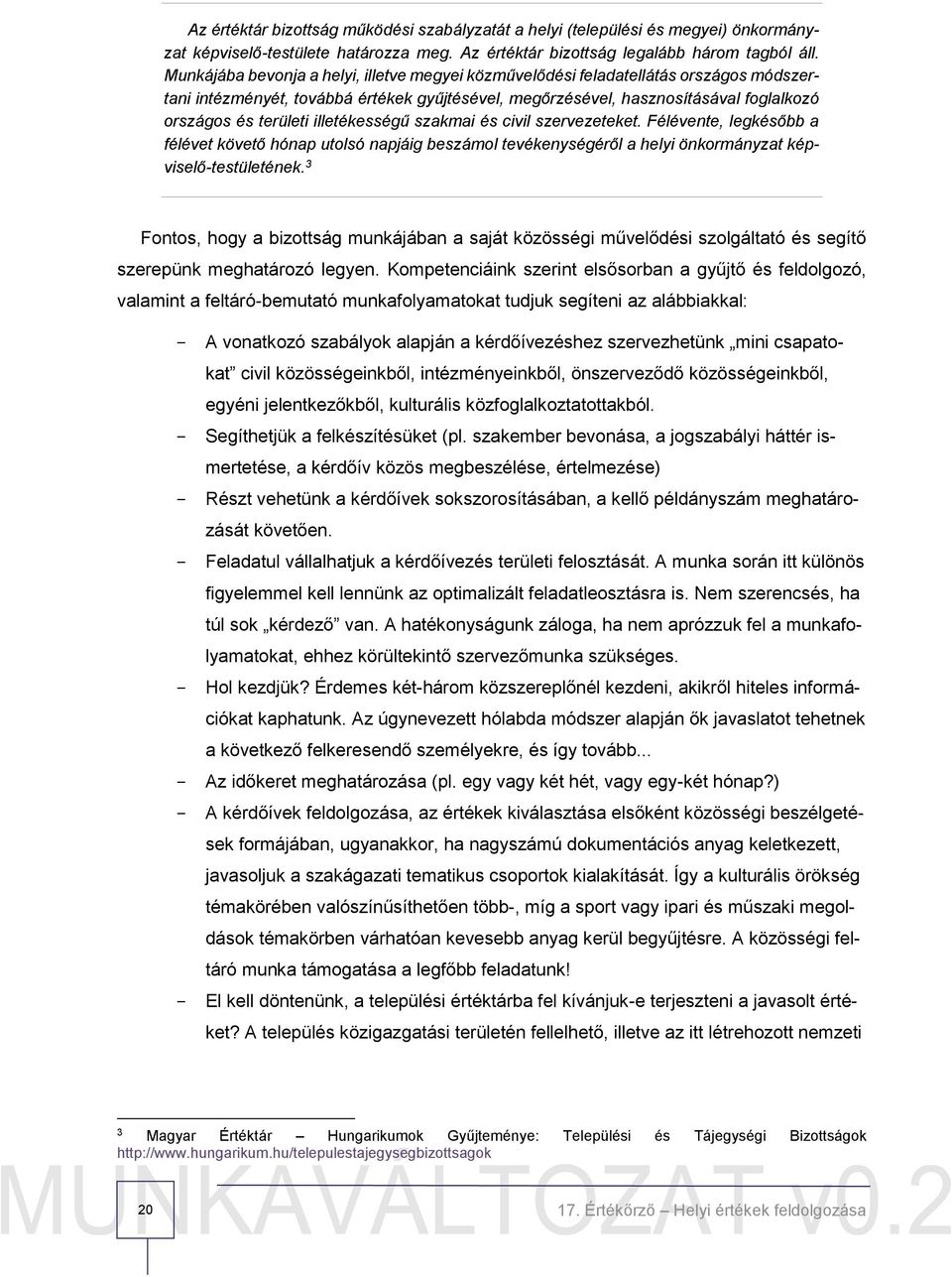 illetékességű szakmai és civil szervezeteket. Félévente, legkésőbb a félévet követő hónap utolsó napjáig beszámol tevékenységéről a helyi önkormányzat képviselő-testületének.