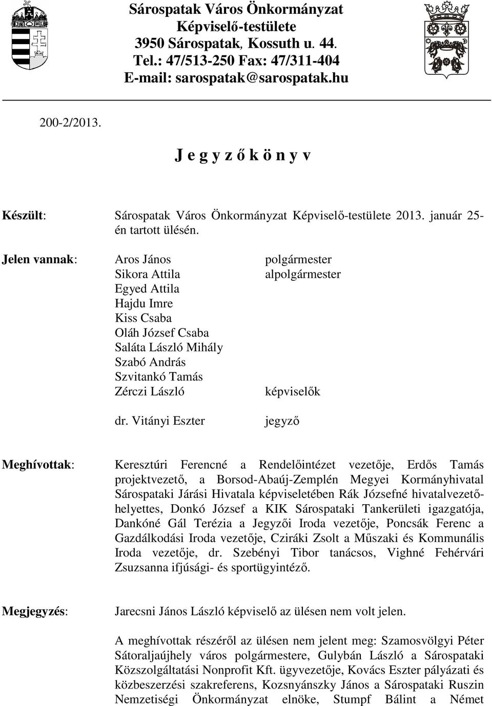 Jelen vannak: Aros János polgármester Sikora Attila alpolgármester Egyed Attila Hajdu Imre Kiss Csaba Oláh József Csaba Saláta László Mihály Szabó András Szvitankó Tamás Zérczi László képviselık dr.