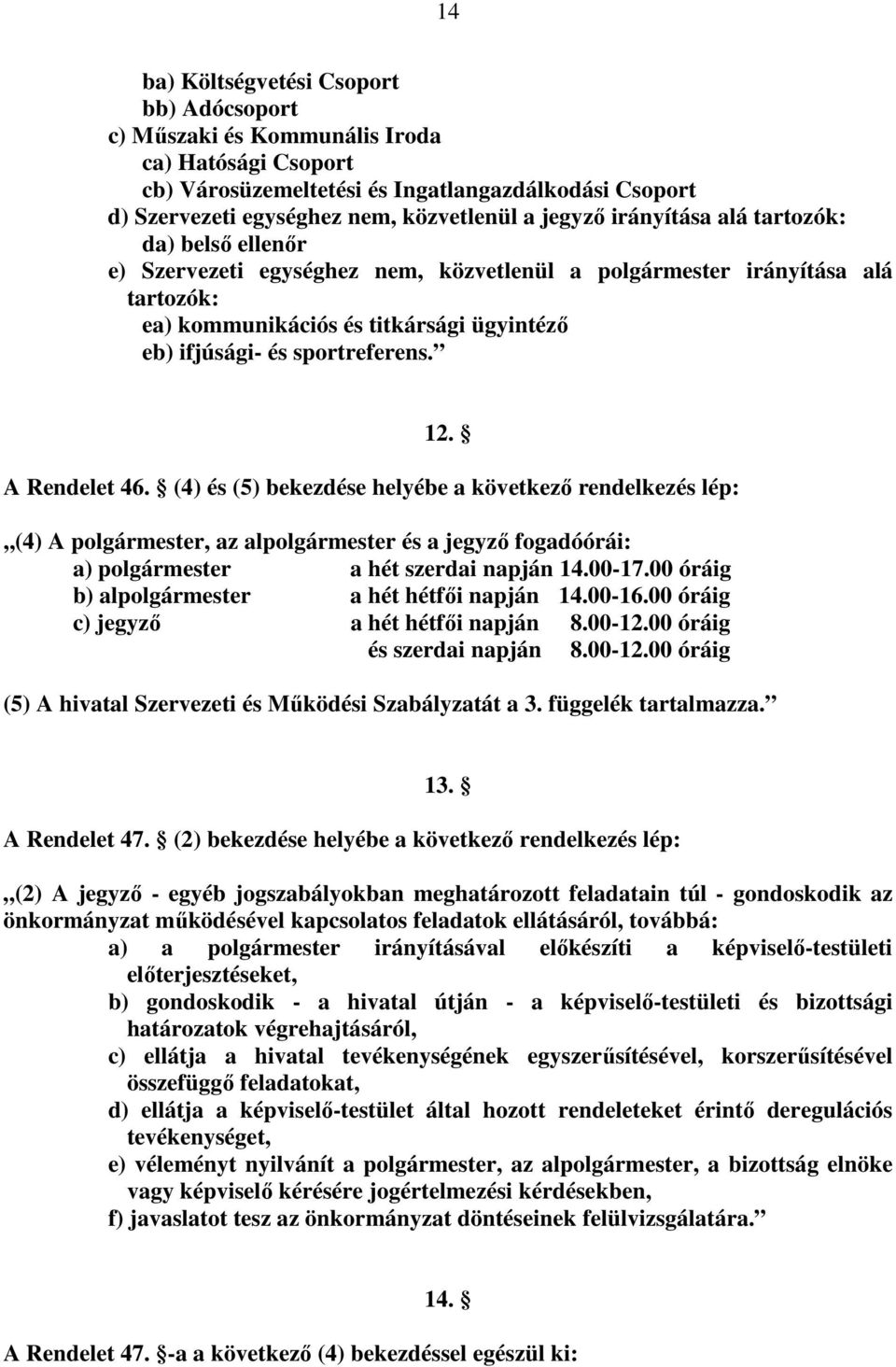 12. A Rendelet 46. (4) és (5) bekezdése helyébe a következı rendelkezés lép:,,(4) A polgármester, az alpolgármester és a jegyzı fogadóórái: a) polgármester a hét szerdai napján 14.00-17.