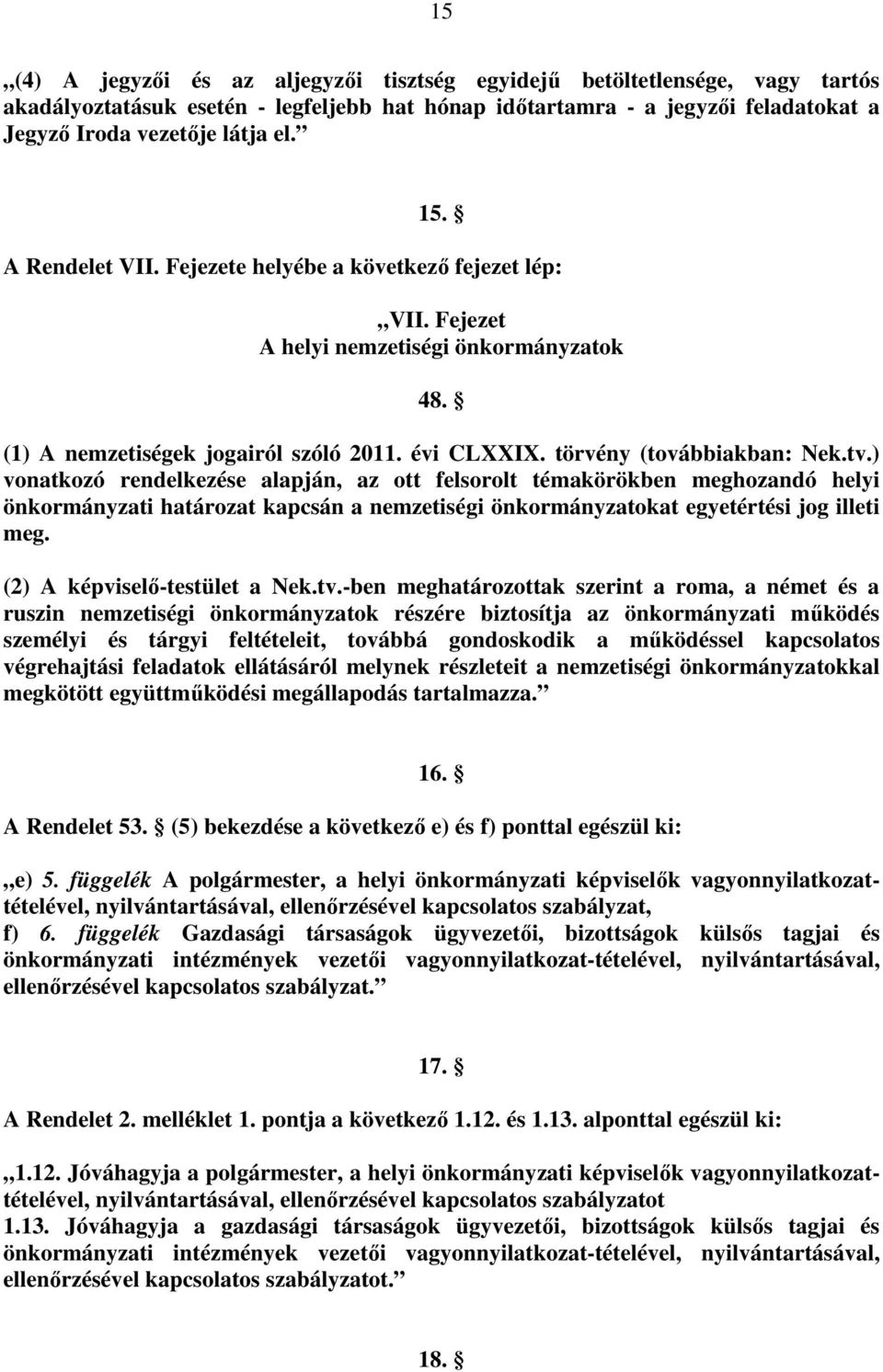 ) vonatkozó rendelkezése alapján, az ott felsorolt témakörökben meghozandó helyi önkormányzati határozat kapcsán a nemzetiségi önkormányzatokat egyetértési jog illeti meg.