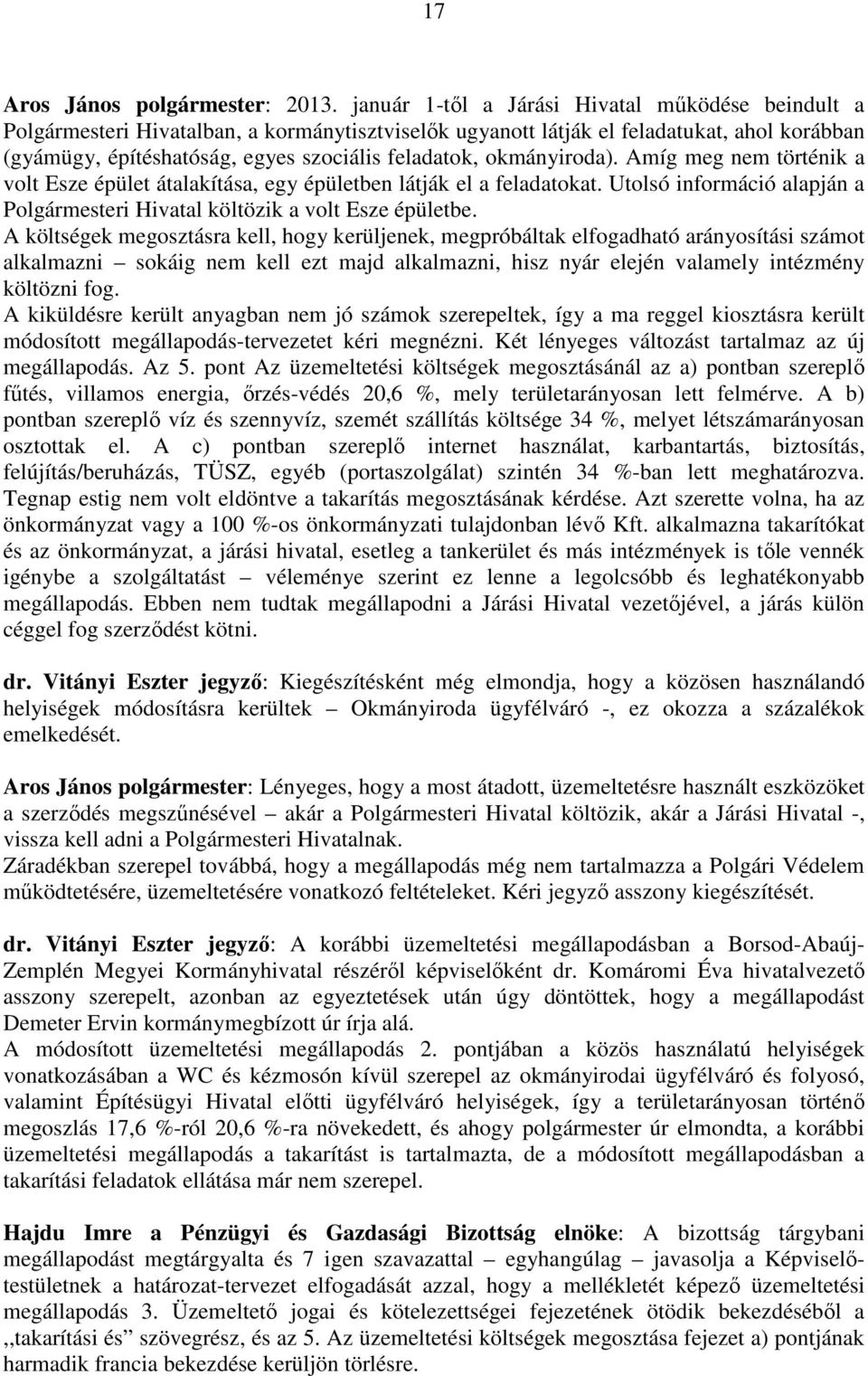 okmányiroda). Amíg meg nem történik a volt Esze épület átalakítása, egy épületben látják el a feladatokat. Utolsó információ alapján a Polgármesteri Hivatal költözik a volt Esze épületbe.