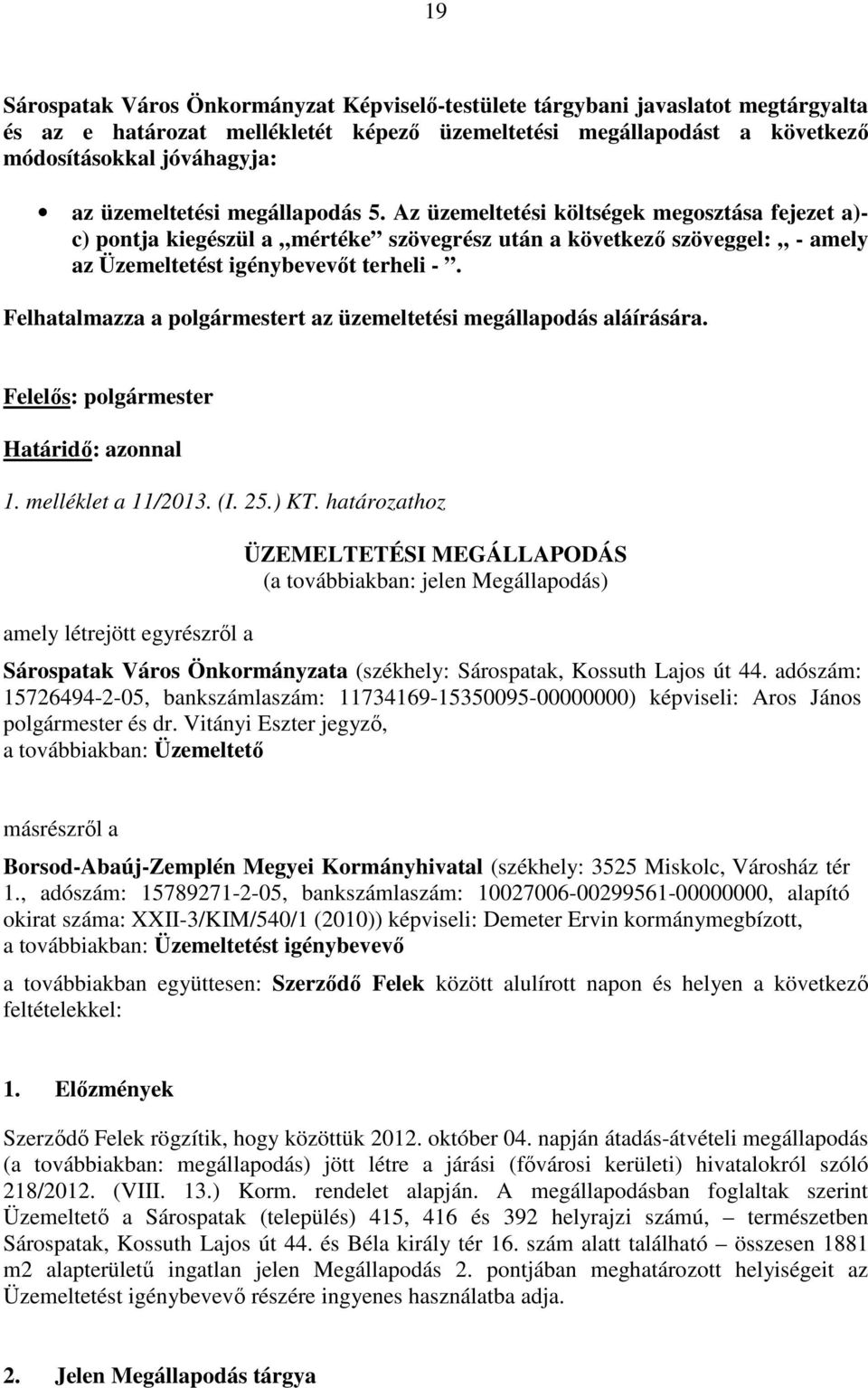 Felhatalmazza a polgármestert az üzemeltetési megállapodás aláírására. Felelıs: polgármester Határidı: azonnal 1. melléklet a 11/2013. (I. 25.) KT.