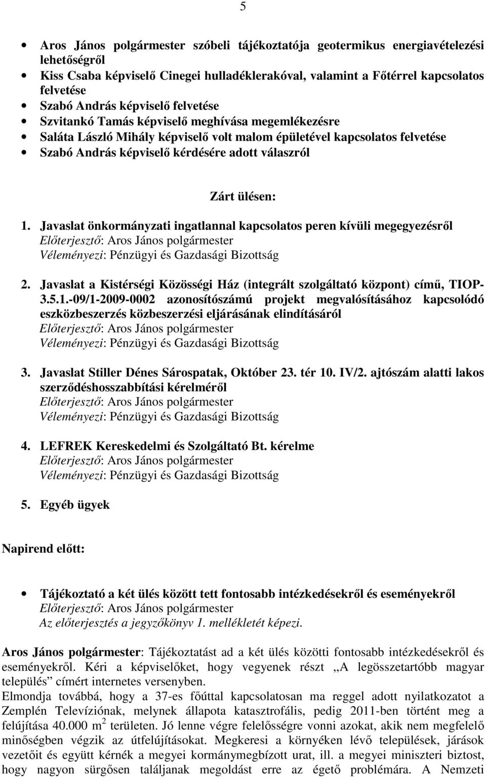 ülésen: 1. Javaslat önkormányzati ingatlannal kapcsolatos peren kívüli megegyezésrıl Véleményezi: Pénzügyi és Gazdasági Bizottság 2.