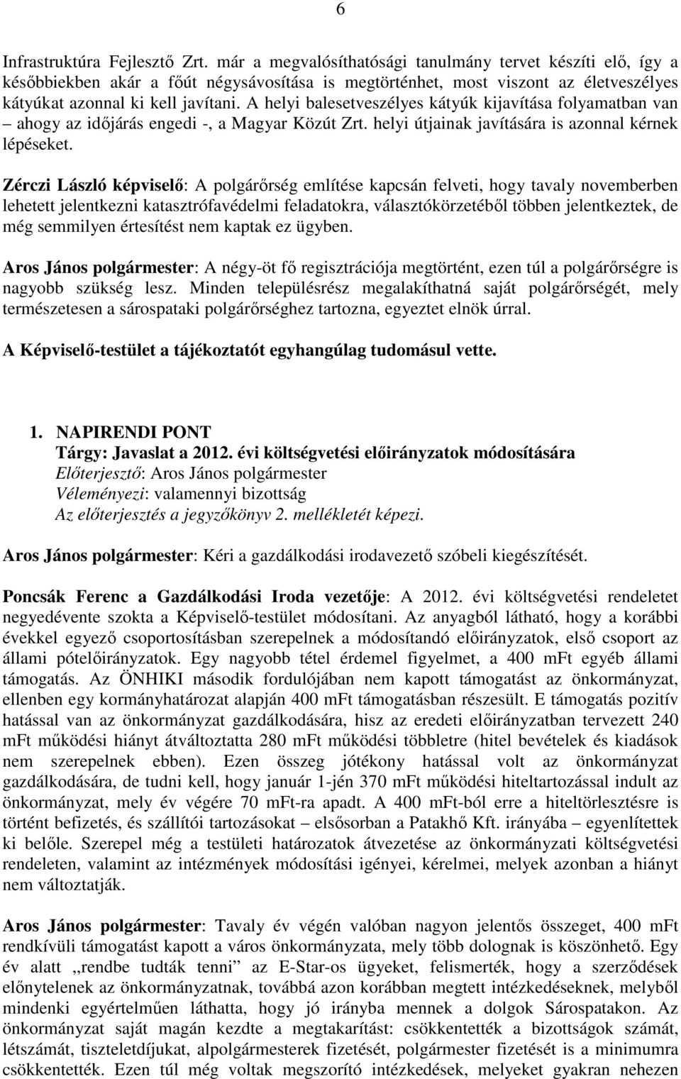 A helyi balesetveszélyes kátyúk kijavítása folyamatban van ahogy az idıjárás engedi -, a Magyar Közút Zrt. helyi útjainak javítására is azonnal kérnek lépéseket.