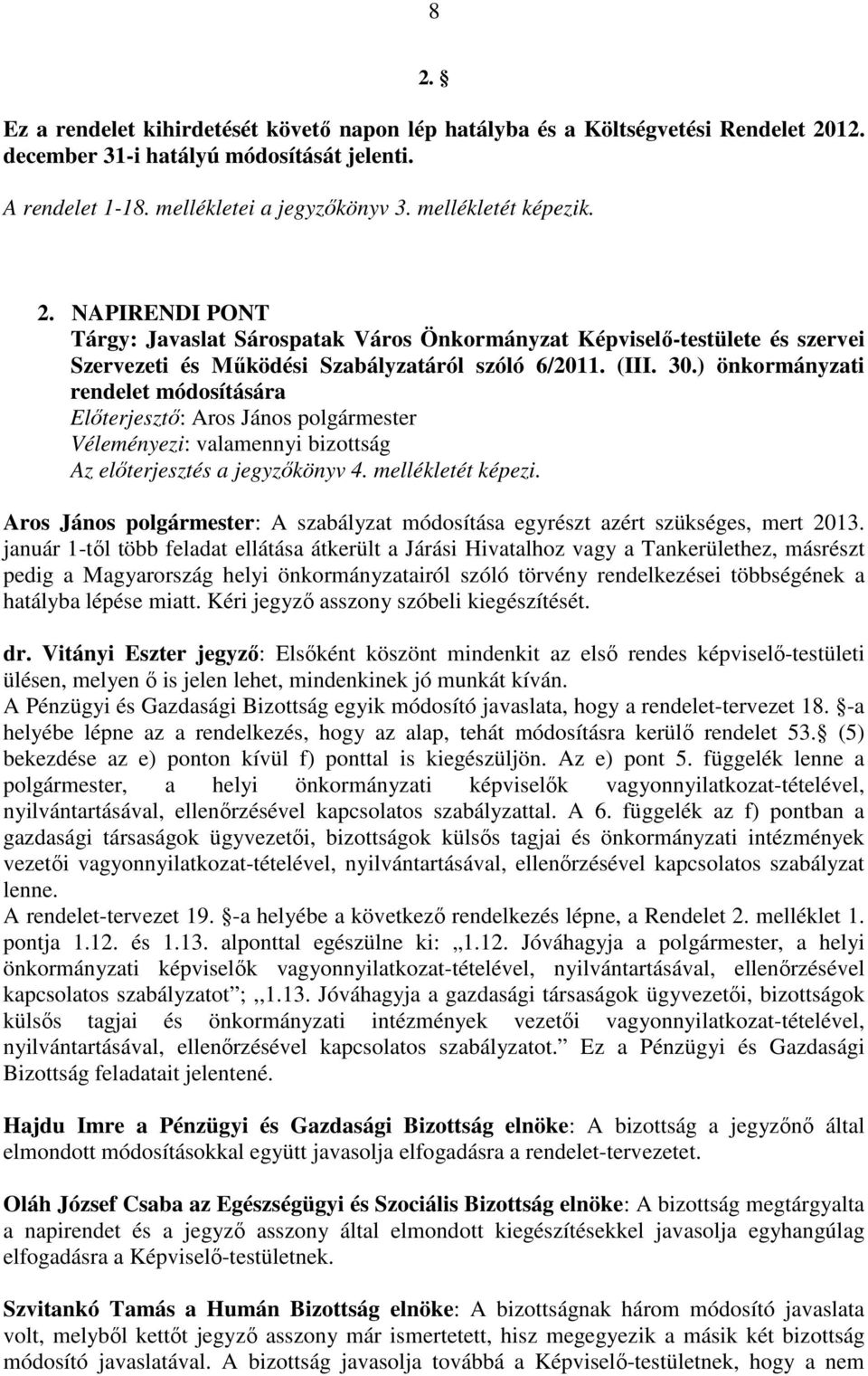 ) önkormányzati rendelet módosítására Véleményezi: valamennyi bizottság Az elıterjesztés a jegyzıkönyv 4. mellékletét képezi.