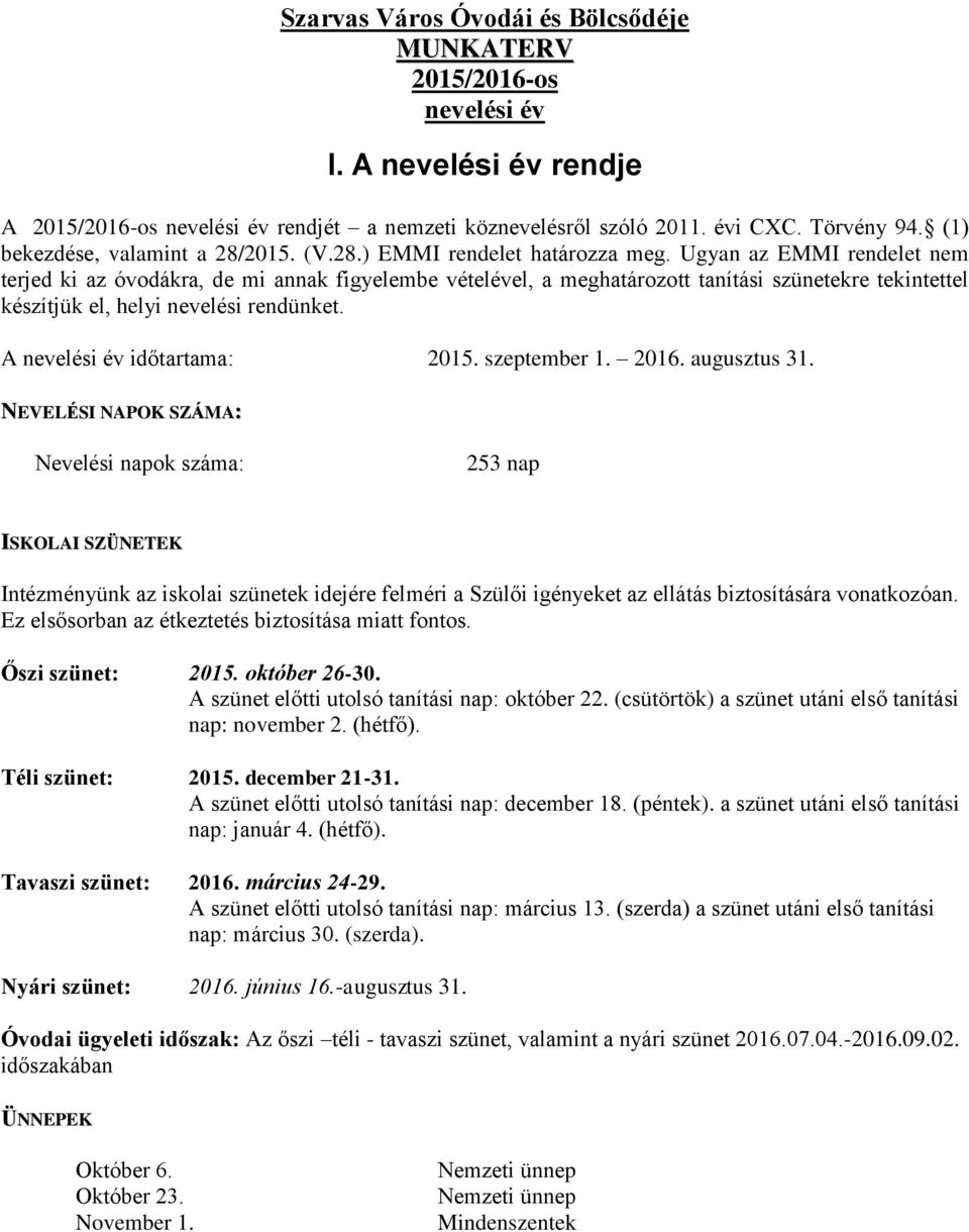 Ugyan az EMMI rendelet nem terjed ki az óvodákra, de mi annak figyelembe vételével, a meghatározott tanítási szünetekre tekintettel készítjük el, helyi nevelési rendünket.