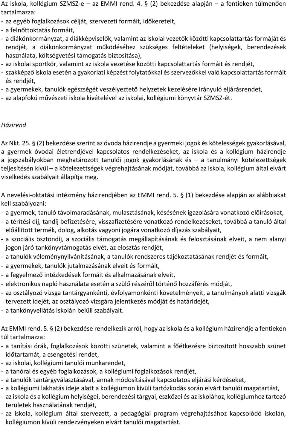 az iskolai vezetők közötti kapcsolattartás formáját és rendjét, a diákönkormányzat működéséhez szükséges feltételeket (helyiségek, berendezések használata, költségvetési támogatás biztosítása), - az