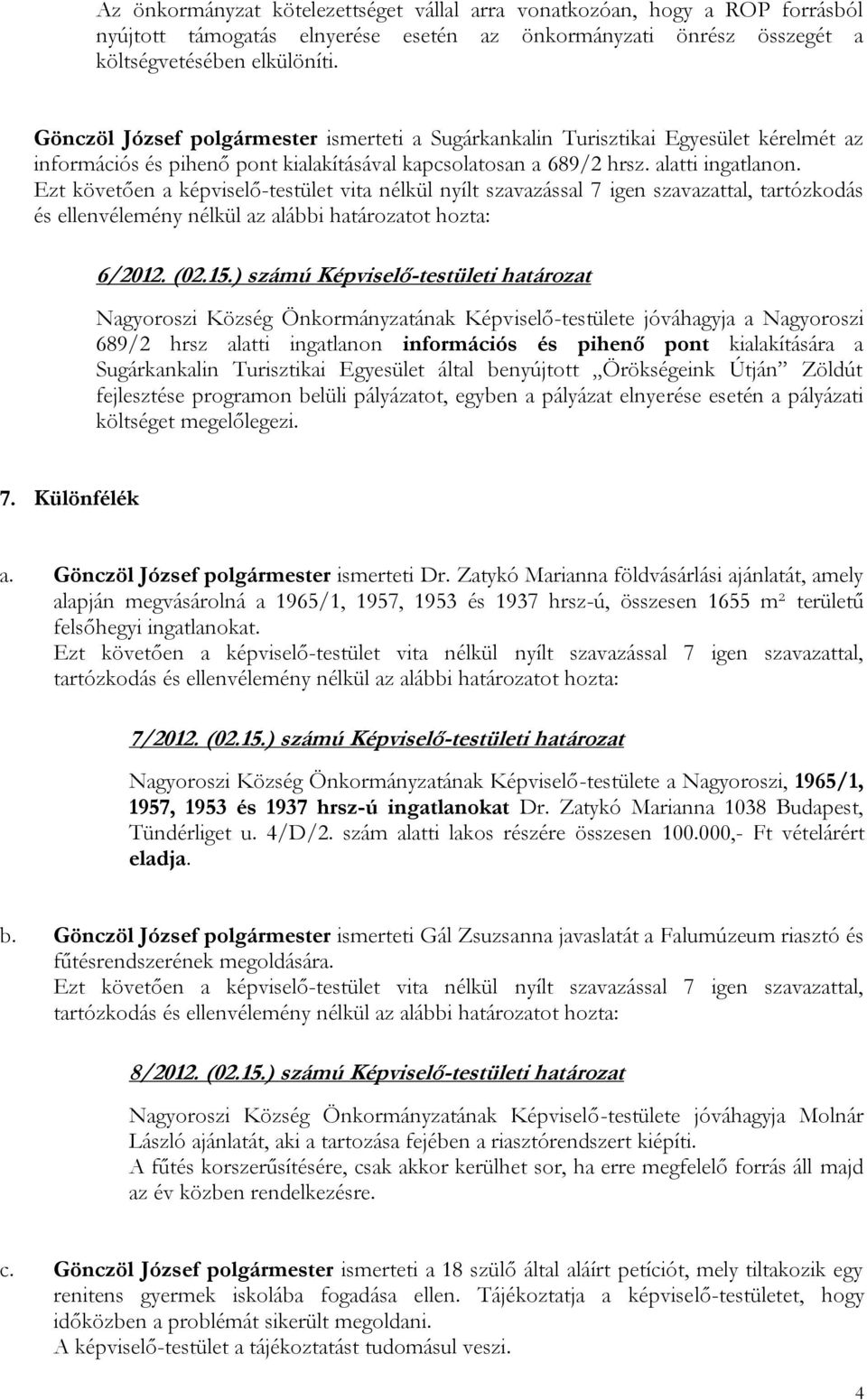 ) számú Képviselő-testületi határozat Nagyoroszi Község Önkormányzatának Képviselő-testülete jóváhagyja a Nagyoroszi 689/2 hrsz alatti ingatlanon információs és pihenő pont kialakítására a