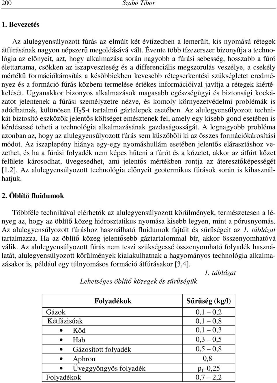 megszorulás veszélye, a csekély mértékű formációkárosítás a későbbiekben kevesebb rétegserkentési szükségletet eredményez és a formáció fúrás közbeni termelése értékes információival javítja a