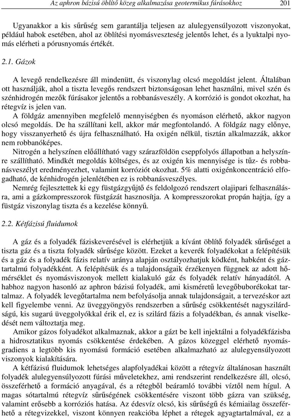 Általában ott használják, ahol a tiszta levegős rendszert biztonságosan lehet használni, mivel szén és szénhidrogén mezők fúrásakor jelentős a robbanásveszély.