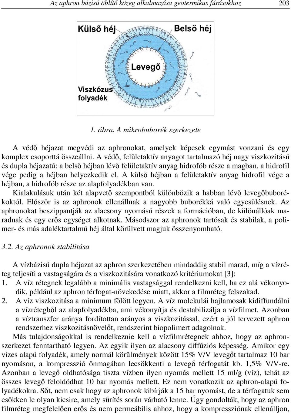 A védő, felületaktív anyagot tartalmazó héj nagy viszkozitású és dupla héjazatú: a belső héjban lévő felületaktív anyag hidrofób része a magban, a hidrofil vége pedig a héjban helyezkedik el.