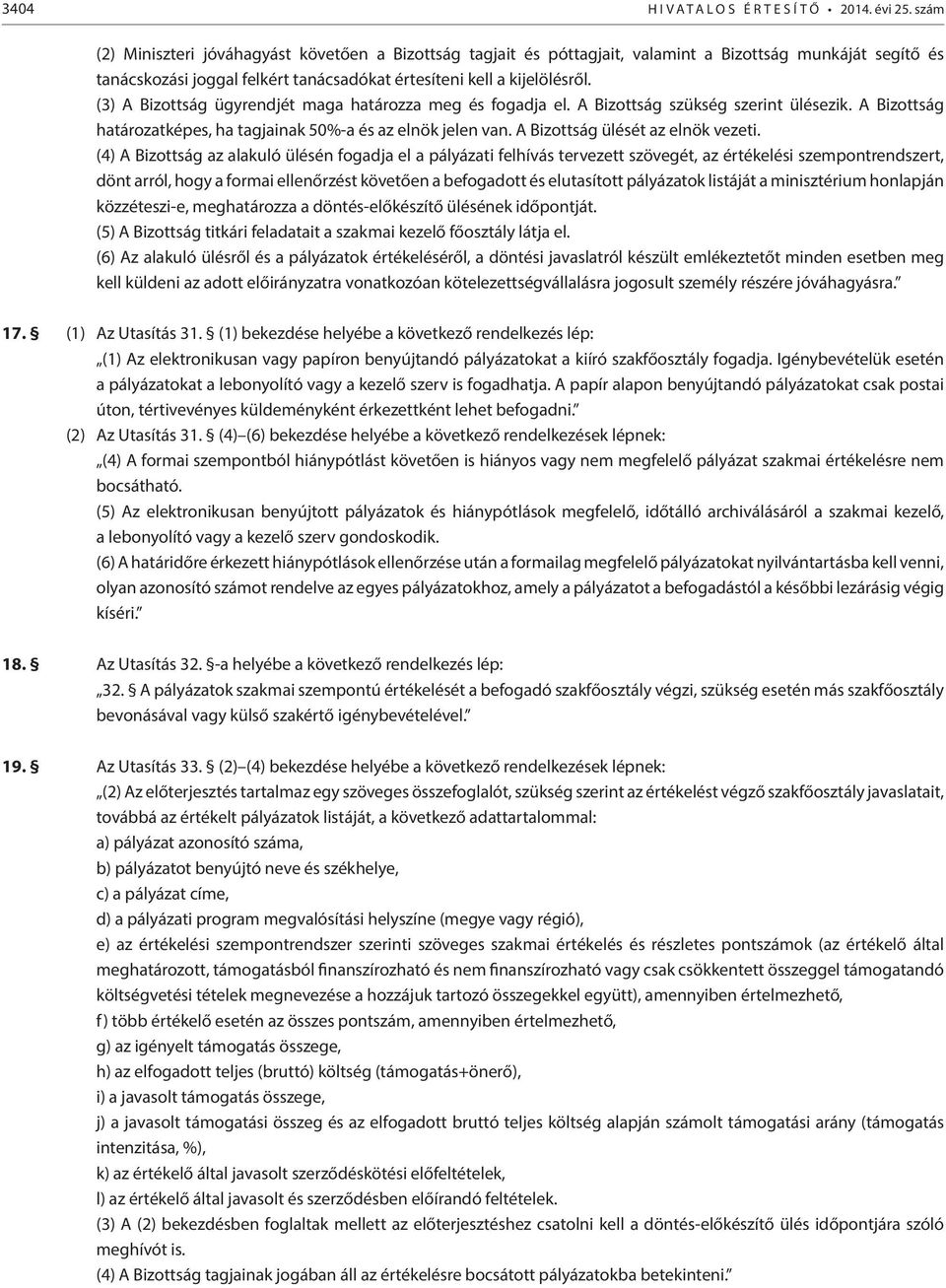 (3) A Bizottság ügyrendjét maga határozza meg és fogadja el. A Bizottság szükség szerint ülésezik. A Bizottság határozatképes, ha tagjainak 50%-a és az elnök jelen van.