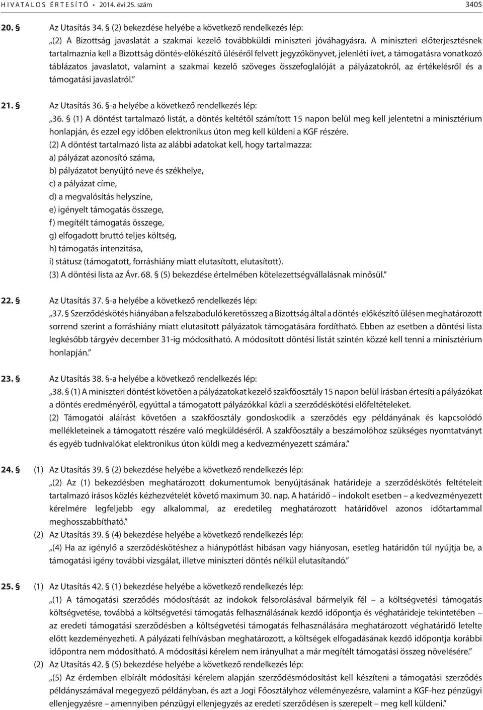 szöveges összefoglalóját a pályázatokról, az értékelésről és a támogatási javaslatról. 21. Az Utasítás 36. -a helyébe a következő rendelkezés lép: 36.