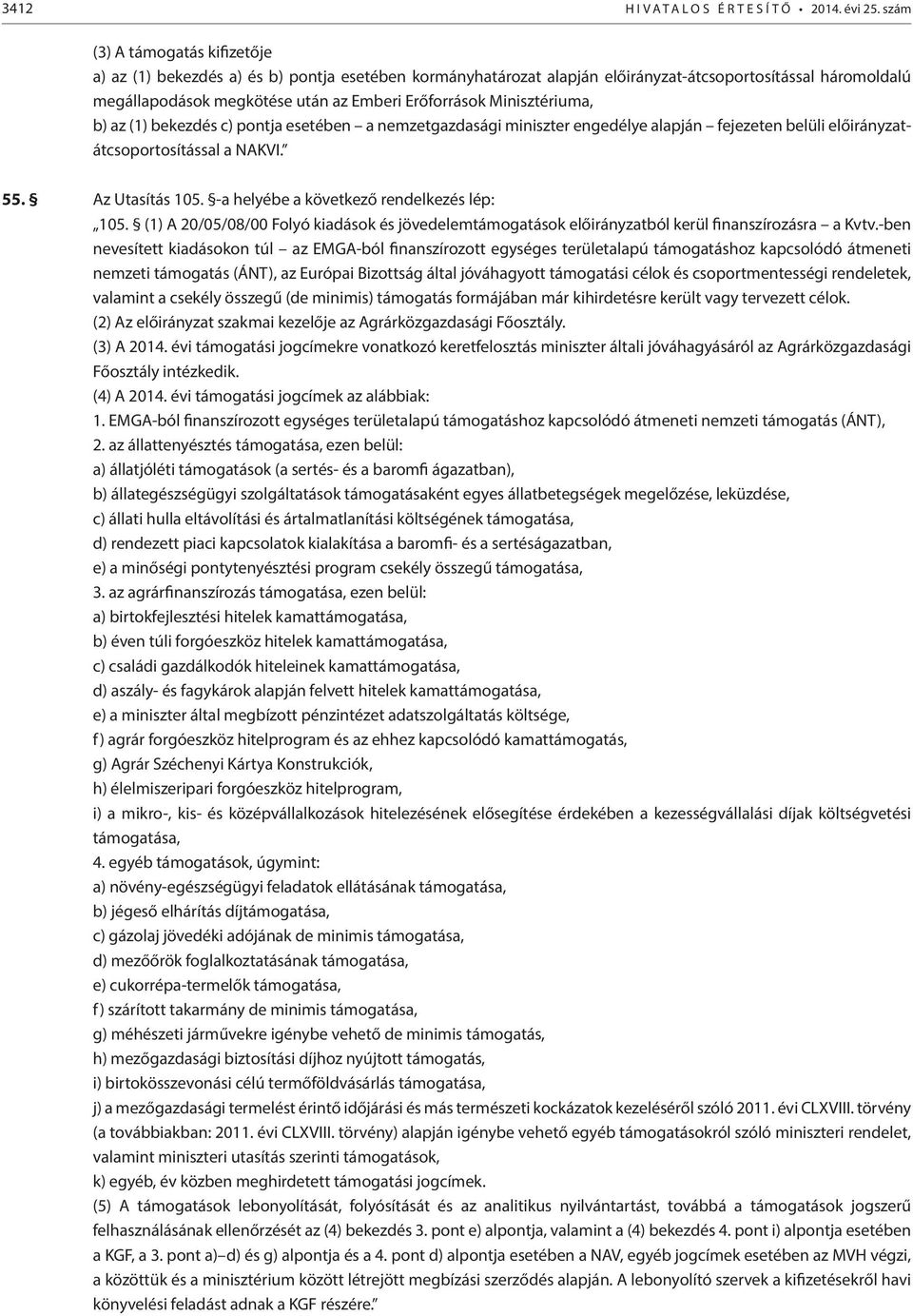 Minisztériuma, b) az (1) bekezdés c) pontja esetében a nemzetgazdasági miniszter engedélye alapján fejezeten belüli előirányzatátcsoportosítással a NAKVI. 55. Az Utasítás 105.