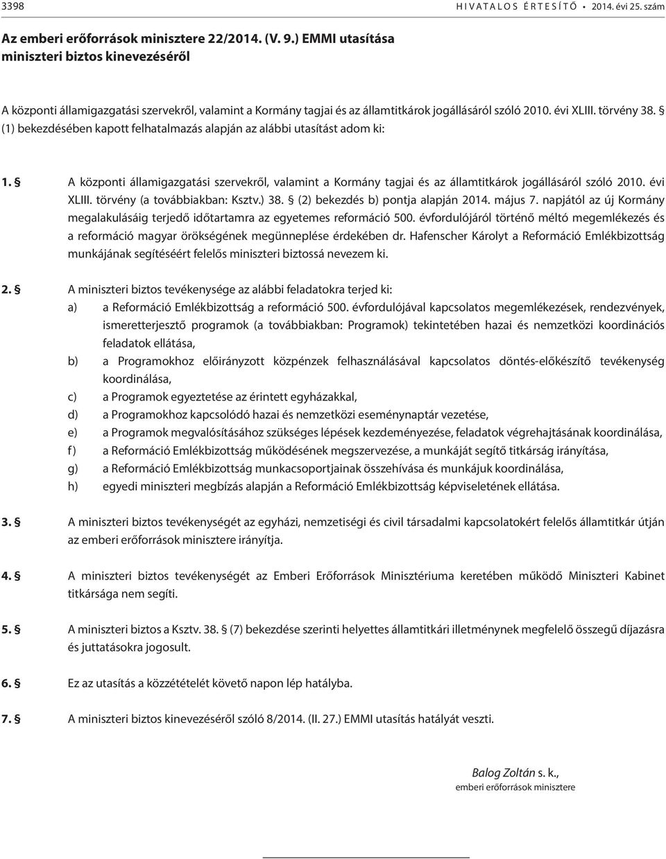 (1) bekezdésében kapott felhatalmazás alapján az alábbi utasítást adom ki: 1. A központi államigazgatási szervekről, valamint a Kormány tagjai és az államtitkárok jogállásáról szóló 2010. évi XLIII.