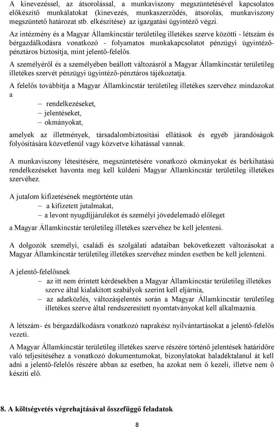 Az intézmény és a Magyar Államkincstár területileg illetékes szerve közötti - létszám és bérgazdálkodásra vonatkozó - folyamatos munkakapcsolatot pénzügyi ügyintézőpénztáros biztosítja, mint