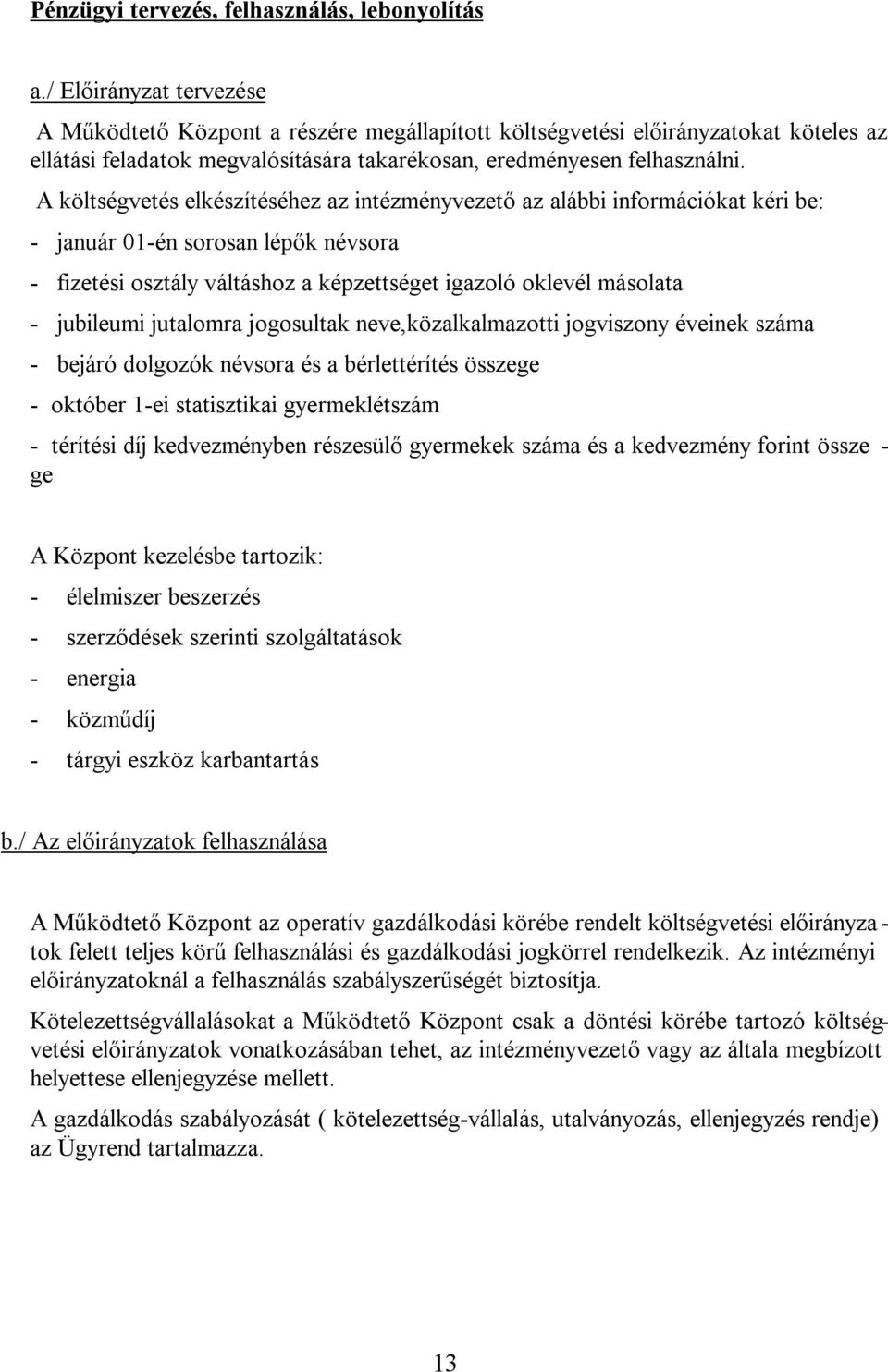 A költségvetés elkészítéséhez az intézményvezető az alábbi információkat kéri be: - január 01-én sorosan lépők névsora - fizetési osztály váltáshoz a képzettséget igazoló oklevél másolata - jubileumi