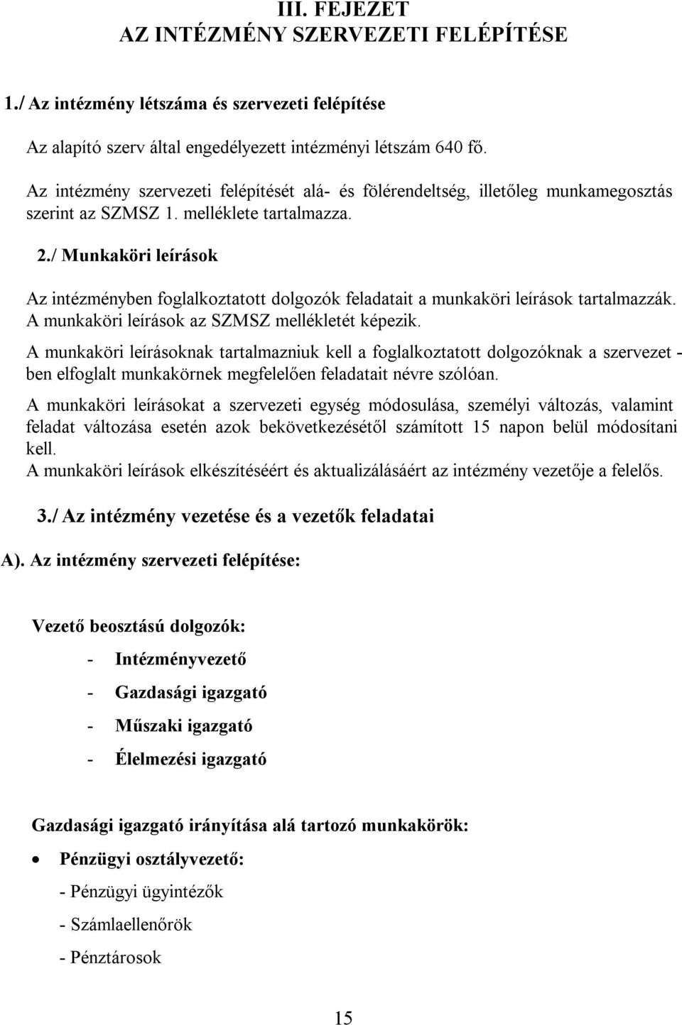 / Munkaköri leírások Az intézményben foglalkoztatott dolgozók feladatait a munkaköri leírások tartalmazzák. A munkaköri leírások az SZMSZ mellékletét képezik.