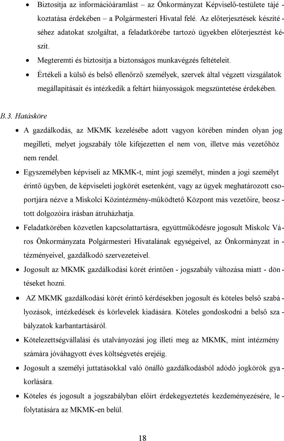 Értékeli a külső és belső ellenőrző személyek, szervek által végzett vizsgálatok megállapításait és intézkedik a feltárt hiányosságok megszüntetése érdekében. B.3.