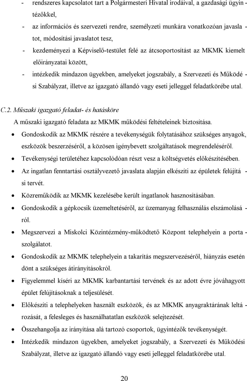 Szabályzat, illetve az igazgató állandó vagy eseti jelleggel feladatkörébe utal. C.2. Műszaki igazgató feladat- és hatásköre A műszaki igazgató feladata az MKMK működési feltételeinek biztosítása.