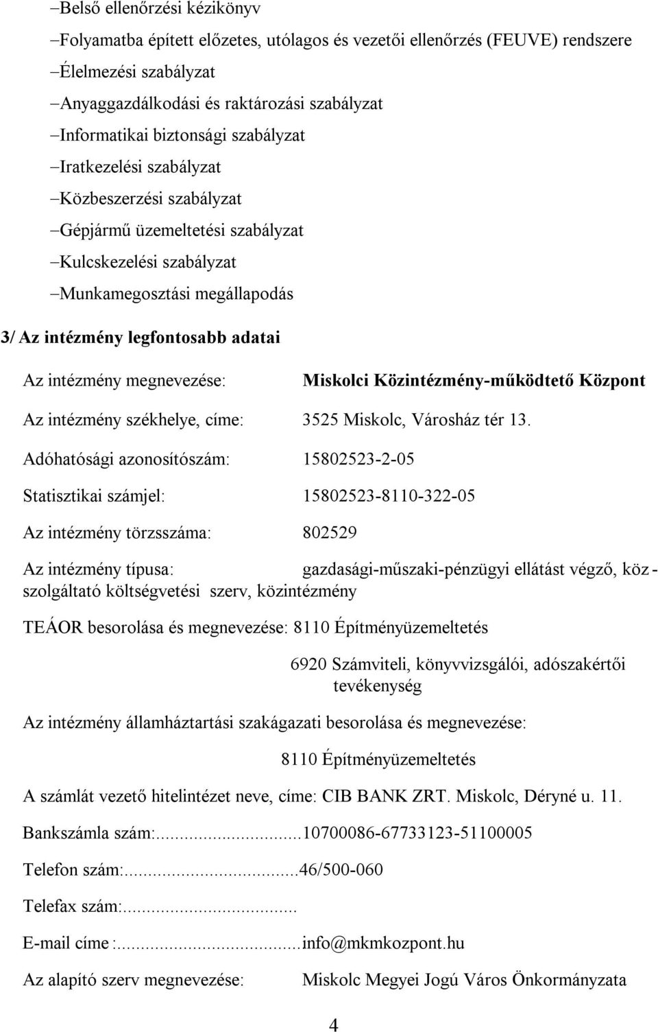 megnevezése: Miskolci Közintézmény-működtető Központ Az intézmény székhelye, címe: 3525 Miskolc, Városház tér 13.