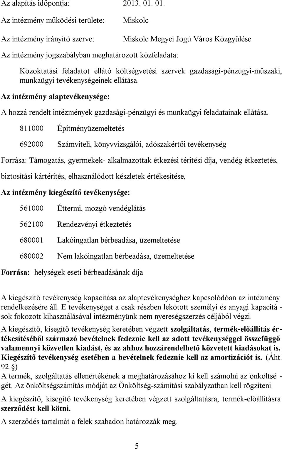 költségvetési szervek gazdasági-pénzügyi-műszaki, munkaügyi tevékenységeinek ellátása. Az intézmény alaptevékenysége: A hozzá rendelt intézmények gazdasági-pénzügyi és munkaügyi feladatainak ellátása.