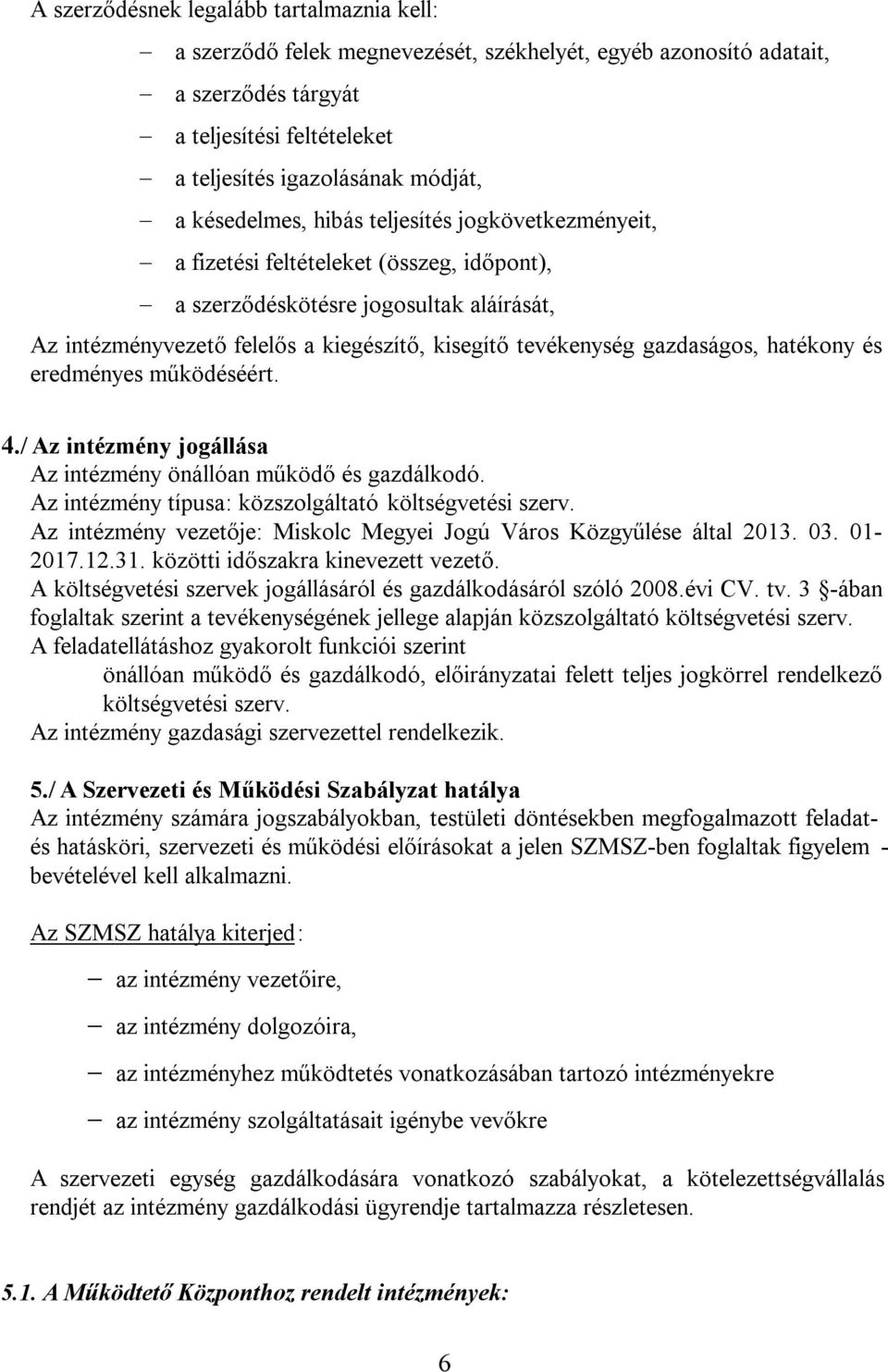 gazdaságos, hatékony és eredményes működéséért. 4./ Az intézmény jogállása Az intézmény önállóan működő és gazdálkodó. Az intézmény típusa: közszolgáltató költségvetési szerv.