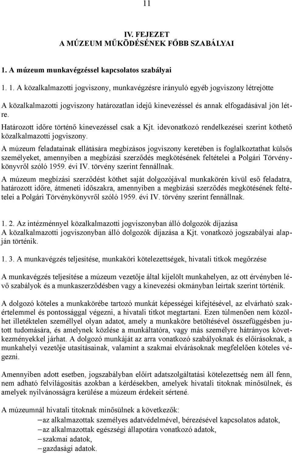 1. A közalkalmazotti jogviszony, munkavégzésre irányuló egyéb jogviszony létrejötte A közalkalmazotti jogviszony határozatlan idejű kinevezéssel és annak elfogadásával jön létre.