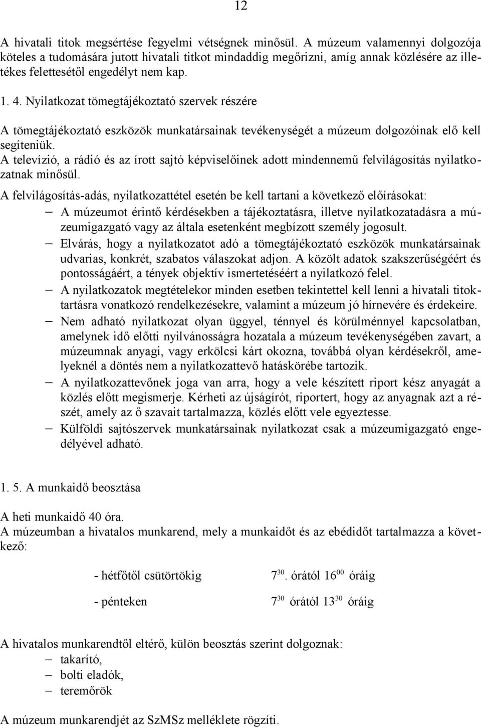 Nyilatkozat tömegtájékoztató szervek részére A tömegtájékoztató eszközök munkatársainak tevékenységét a múzeum dolgozóinak elő kell segíteniük.