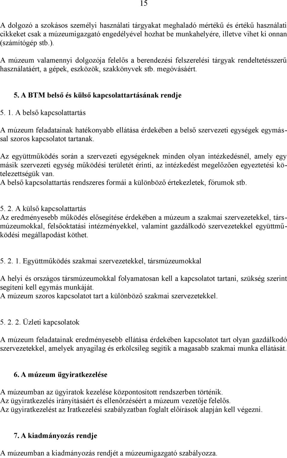 A BTM belső és külső kapcsolattartásának rendje 5. 1. A belső kapcsolattartás A múzeum feladatainak hatékonyabb ellátása érdekében a belső szervezeti egységek egymással szoros kapcsolatot tartanak.